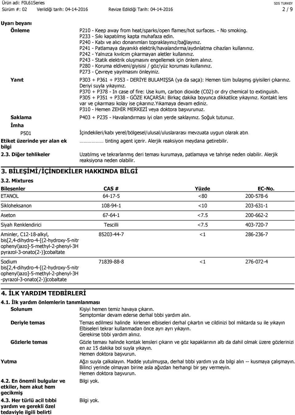 P242 - Yalnızca kıvılcım çıkarmayan aletler kullanınız. P243 - Statik elektrik oluşmasını engellemek için önlem alınız. P280 - Koruma eldiveni/giyisisi / göz/yüz koruması kullanınız.