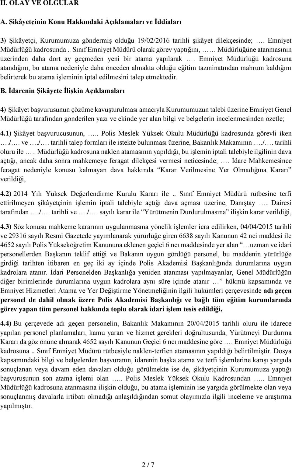 Emniyet Müdürlüğü kadrosuna atandığını, bu atama nedeniyle daha önceden almakta olduğu eğitim tazminatından mahrum kaldığını belirterek bu atama işleminin iptal edilmesini talep etmektedir. B.