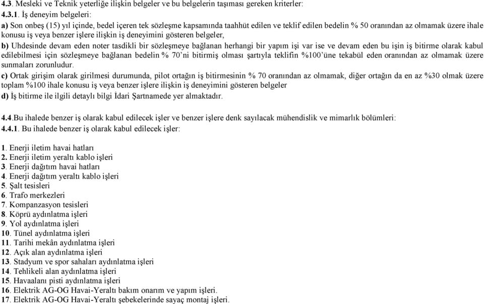 ilişkin iş deneyimini gösteren belgeler, b) Uhdesinde devam eden noter tasdikli bir sözleşmeye bağlanan herhangi bir yapım işi var ise ve devam eden bu işin iş bitirme olarak kabul edilebilmesi için