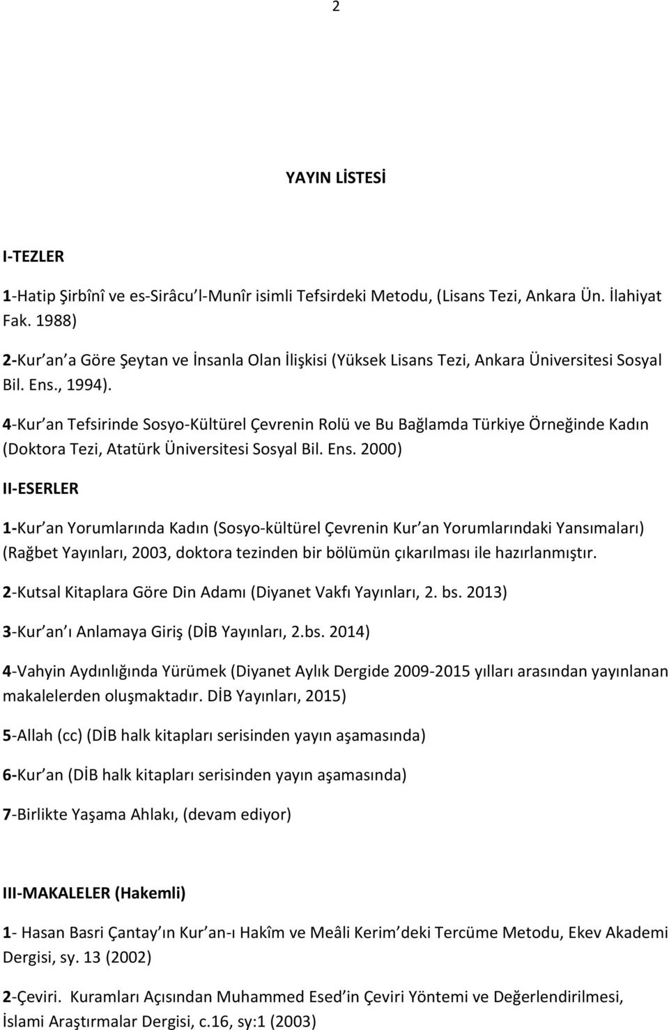 4-Kur an Tefsirinde Sosyo-Kültürel Çevrenin Rolü ve Bu Bağlamda Türkiye Örneğinde Kadın (Doktora Tezi, Atatürk Üniversitesi Sosyal Bil. Ens.