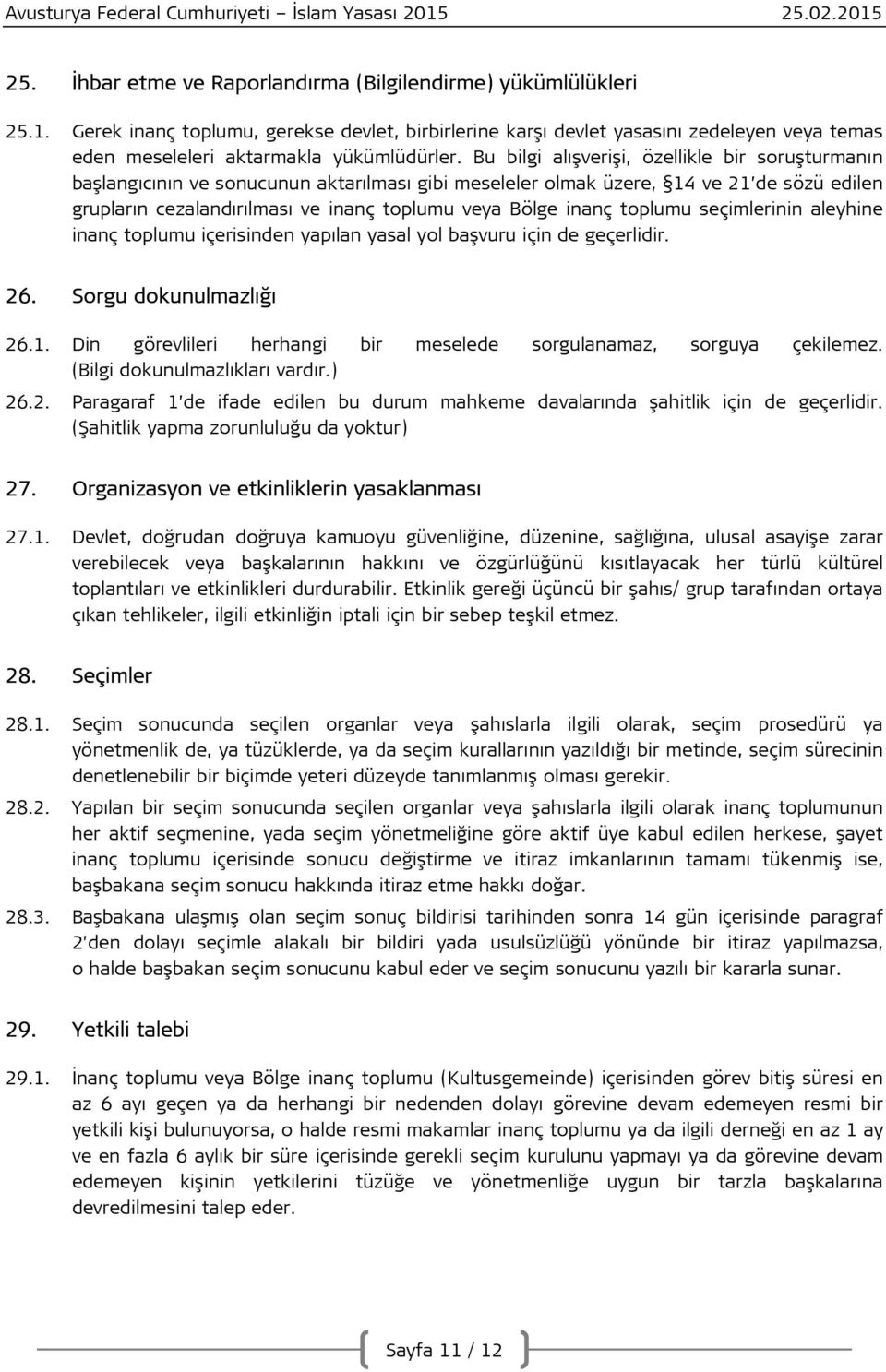 Bu bilgi alışverişi, özellikle bir soruşturmanın başlangıcının ve sonucunun aktarılması gibi meseleler olmak üzere, 14 ve 21 de sözü edilen grupların cezalandırılması ve inanç toplumu veya Bölge