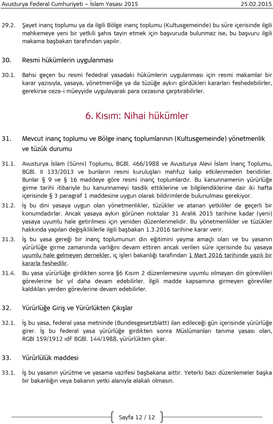 Bahsi geçen bu resmi fededral yasadaki hükümlerin uygulanması için resmi makamlar bir karar yazısıyla, yasaya, yönetmenliğe ya da tüzüğe aykırı gördükleri kararları feshedebilirler, gerekirse ceza-i