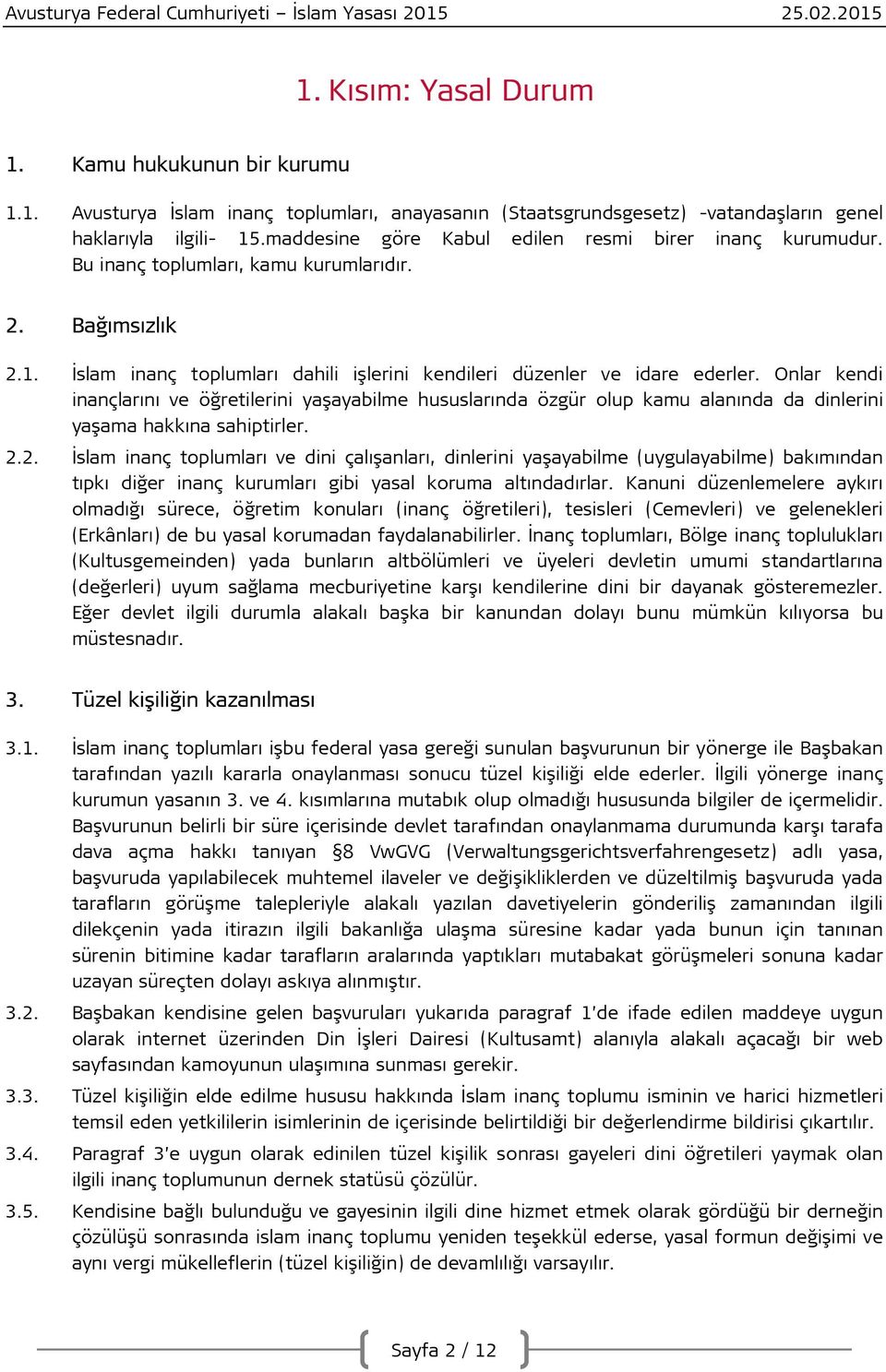 Onlar kendi inançlarını ve öğretilerini yaşayabilme hususlarında özgür olup kamu alanında da dinlerini yaşama hakkına sahiptirler. 2.