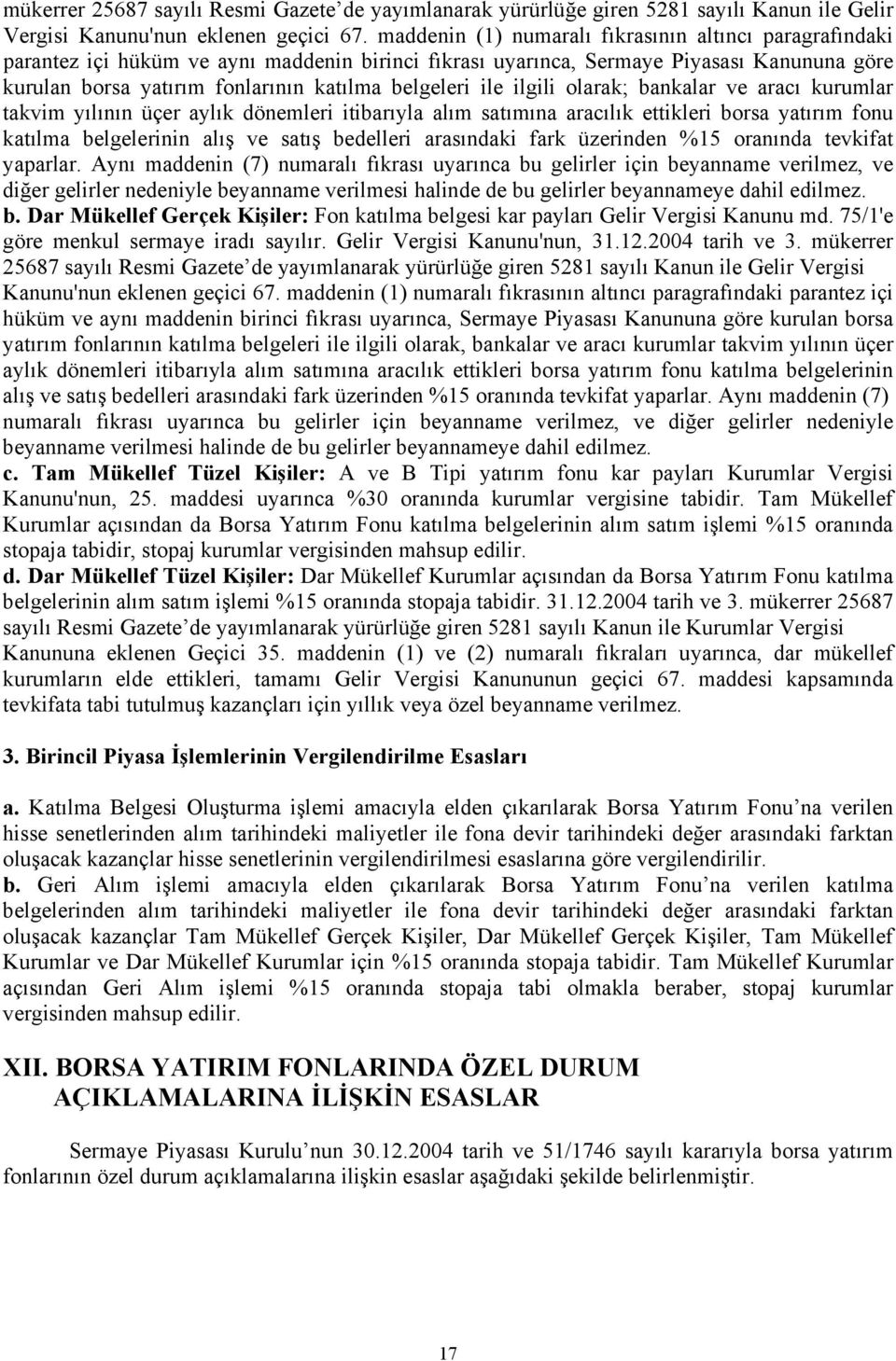 ile ilgili olarak; bankalar ve aracı kurumlar takvim yılının üçer aylık dönemleri itibarıyla alım satımına aracılık ettikleri borsa yatırım fonu katılma belgelerinin alış ve satış bedelleri