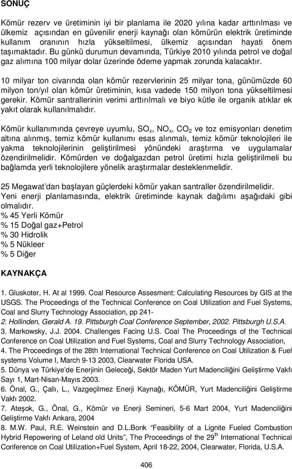 10 milyar ton civarında olan kömür rezervlerinin 25 milyar tona, günümüzde 60 milyon ton/yıl olan kömür üretiminin, kısa vadede 150 milyon tona yükseltilmesi gerekir.