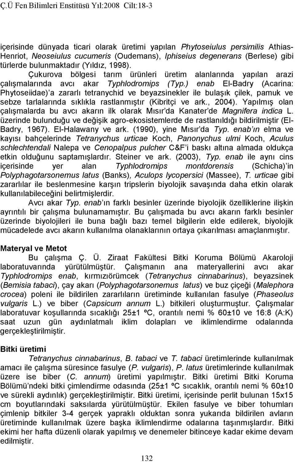 ) enab El-Badry (Acarina: Phytoseiidae) a zararlı tetranychid ve beyazsinekler ile bulaşık çilek, pamuk ve sebze tarlalarında sıklıkla rastlanmıştır (Kibritçi ve ark., 2004).