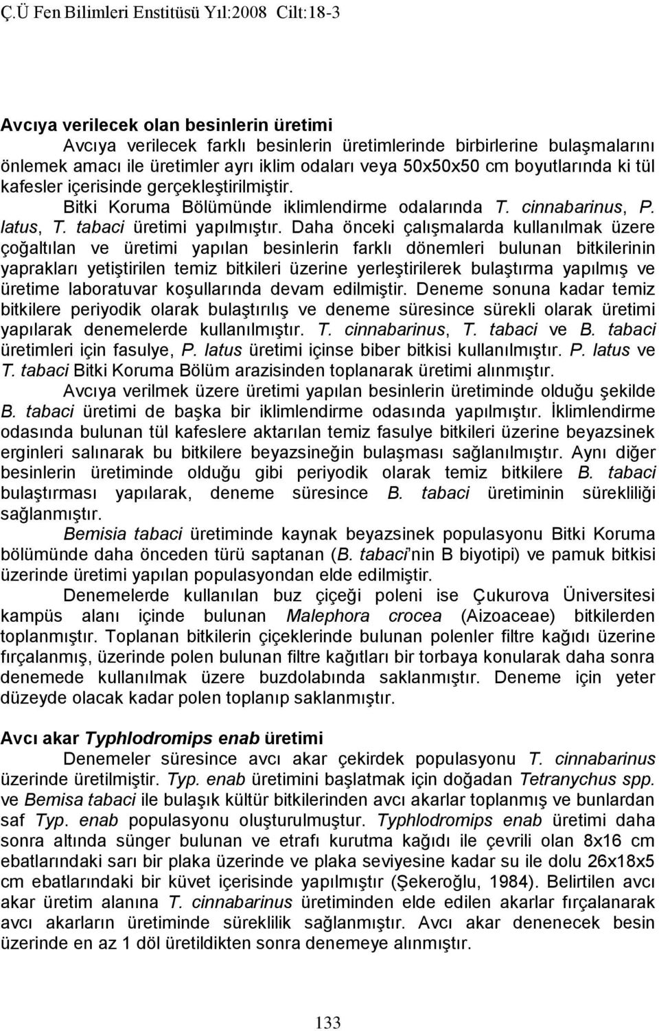 Daha önceki çalışmalarda kullanılmak üzere çoğaltılan ve üretimi yapılan besinlerin farklı dönemleri bulunan bitkilerinin yaprakları yetiştirilen temiz bitkileri üzerine yerleştirilerek bulaştırma