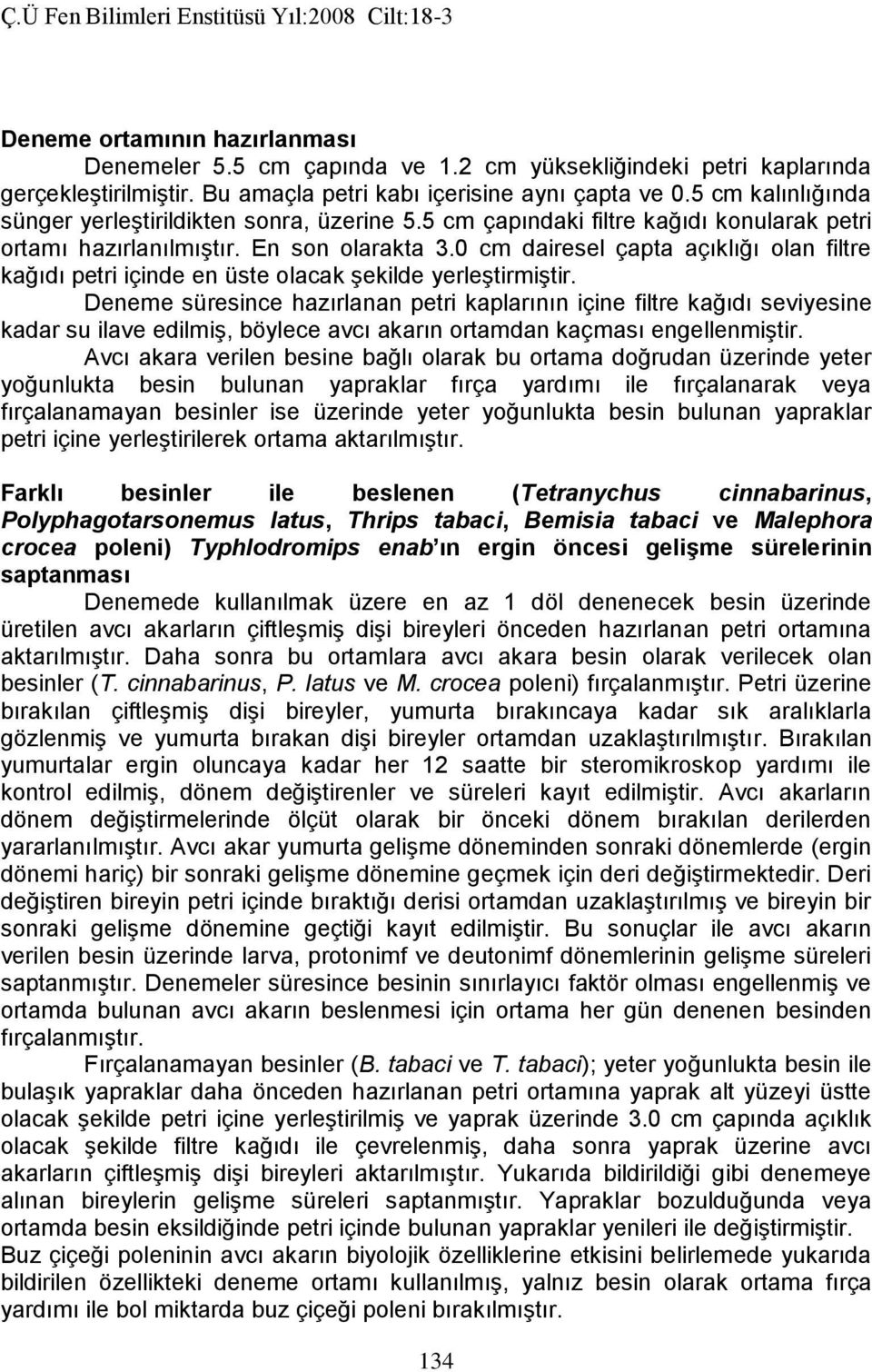 0 cm dairesel çapta açıklığı olan filtre kağıdı petri içinde en üste olacak şekilde yerleştirmiştir.