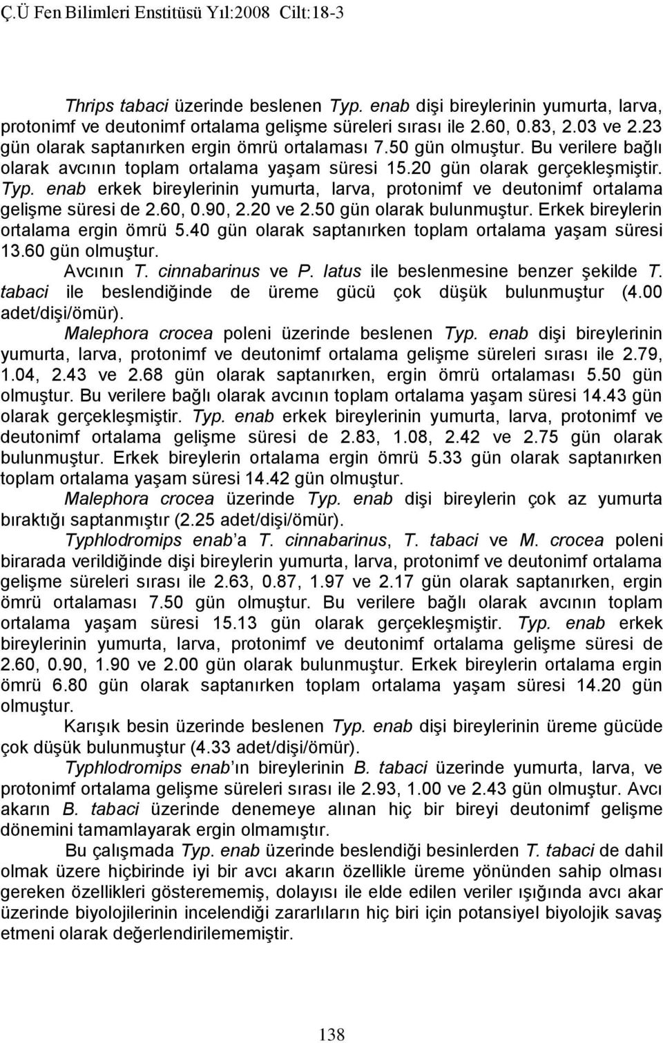 enab erkek bireylerinin yumurta, larva, protonimf ve deutonimf ortalama gelişme süresi de 2.60, 0.90, 2.20 ve 2.50 gün olarak bulunmuştur. Erkek bireylerin ortalama ergin ömrü 5.