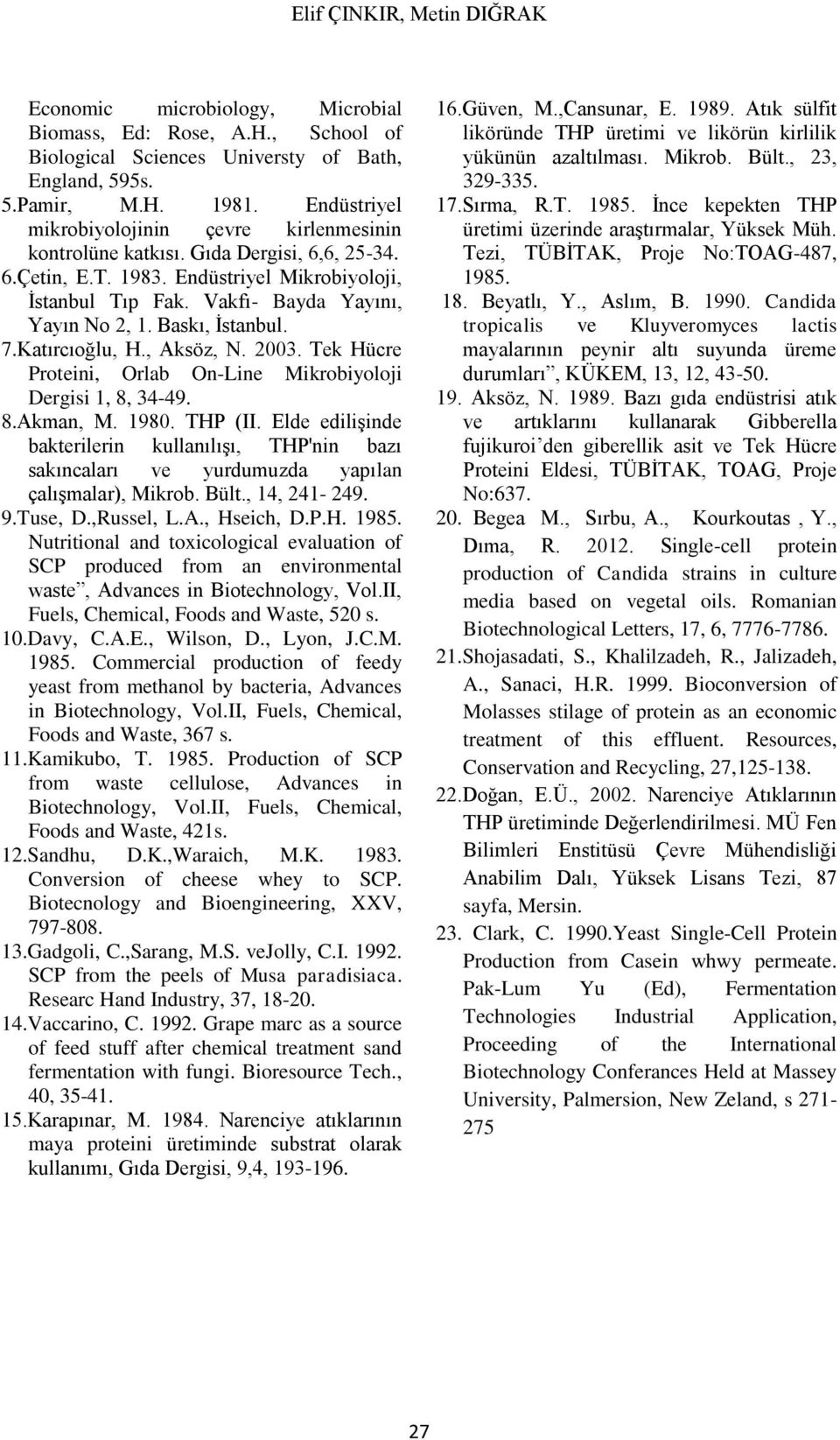 Baskı, Ġstanbul. 7.Katırcıoğlu, H., Aksöz, N. 2003. Tek Hücre Proteini, Orlab On-Line Mikrobiyoloji Dergisi 1, 8, 34-49. 8.Akman, M. 1980. THP (II.