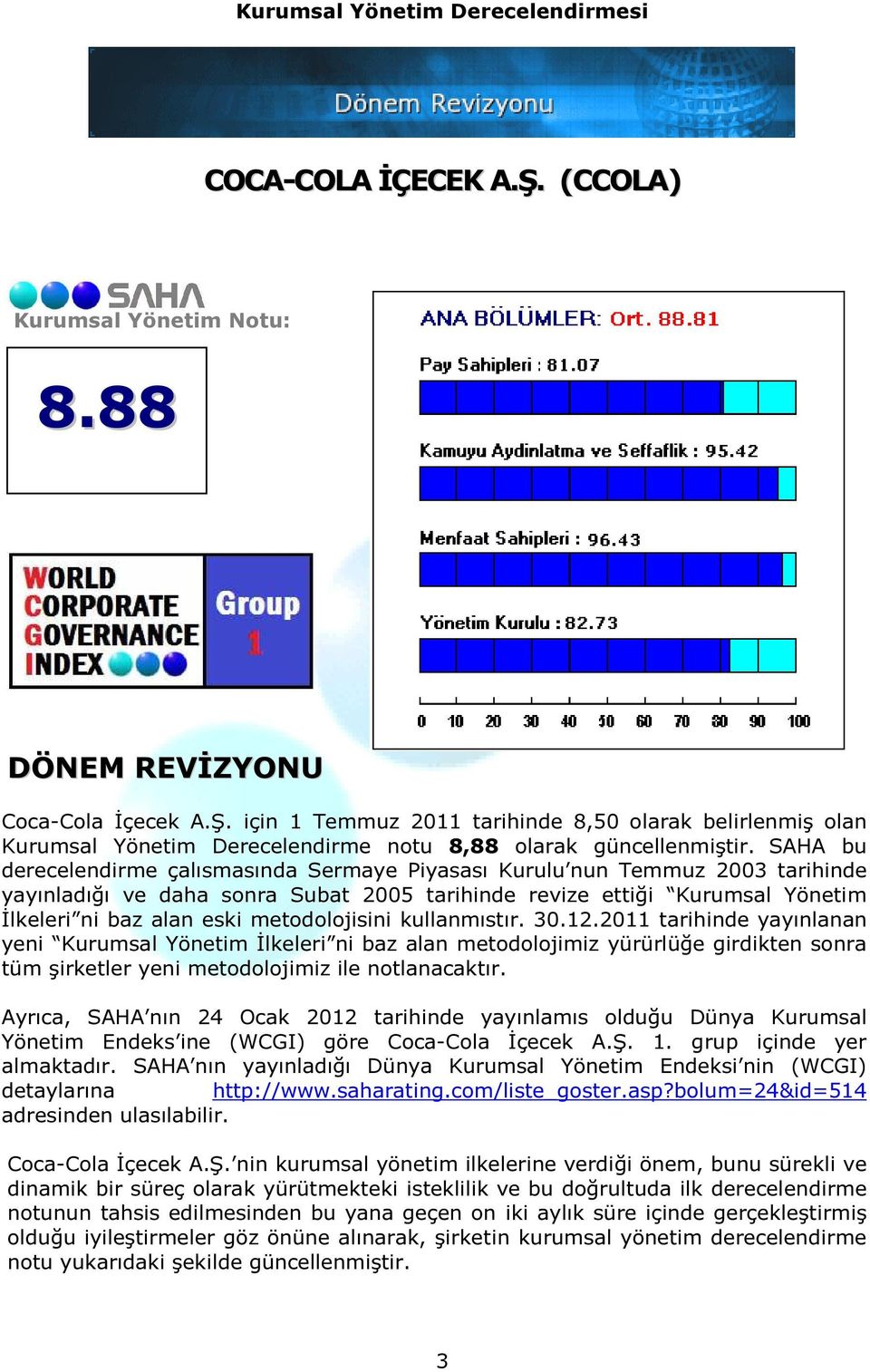 metodolojisini kullanmıstır. 30.12.2011 tarihinde yayınlanan yeni Kurumsal Yönetim İlkeleri ni baz alan metodolojimiz yürürlüğe girdikten sonra tüm şirketler yeni metodolojimiz ile notlanacaktır.