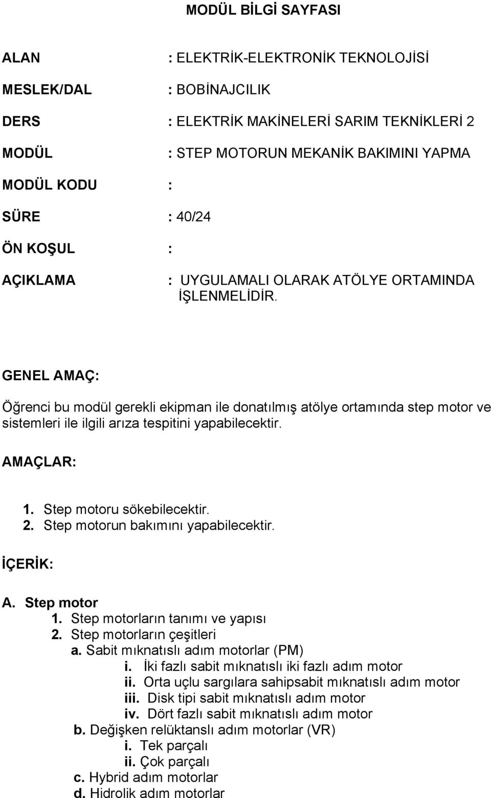 GENEL AMAÇ: Öğrenci bu modül gerekli ekipman ile donatılmış atölye ortamında step motor ve sistemleri ile ilgili arıza tespitini yapabilecektir. AMAÇLAR: 1. Step motoru sökebilecektir. 2.