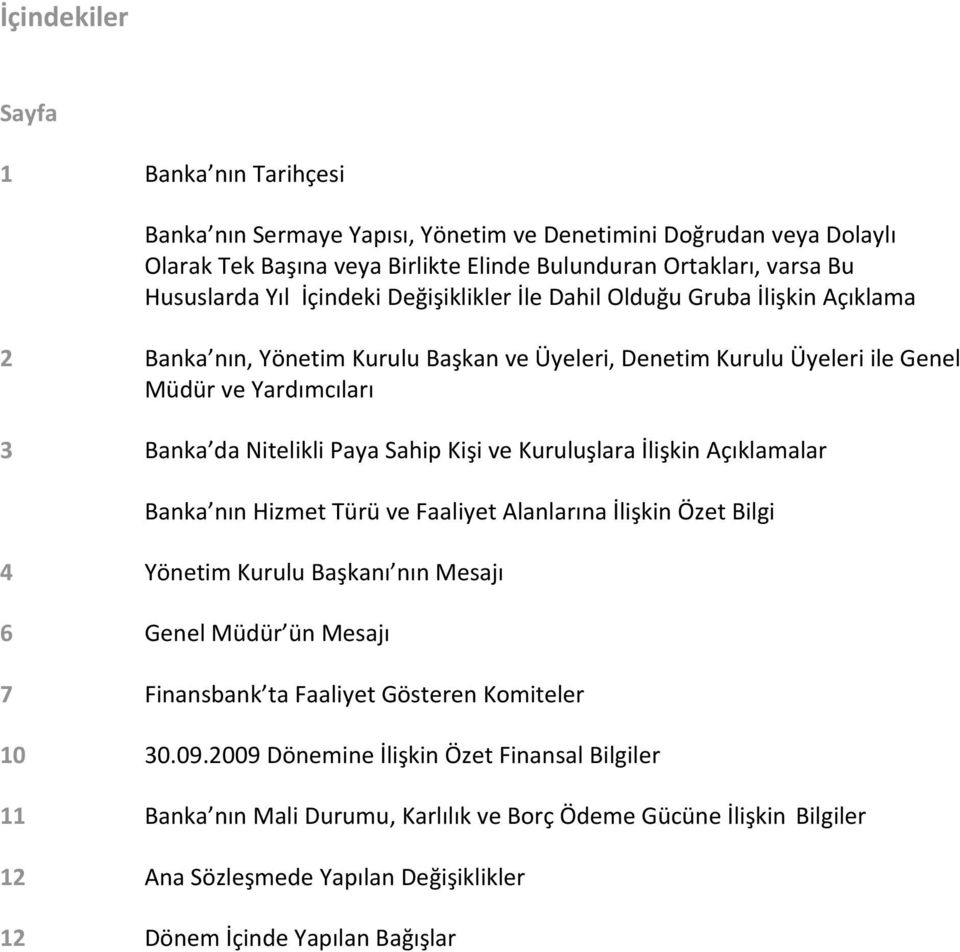 Kişi ve Kuruluşlara İlişkin Açıklamalar Banka nın Hizmet Türü ve Faaliyet Alanlarına İlişkin Özet Bilgi 4 Yönetim Kurulu Başkanı nın Mesajı 6 Genel Müdür ün Mesajı 7 Finansbank ta Faaliyet Gösteren