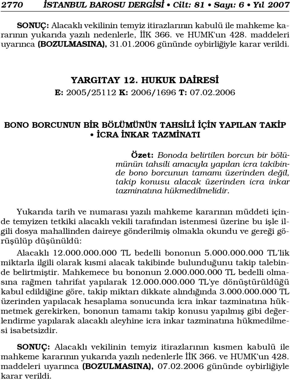 2006 BONO BORCUNUN B R BÖLÜMÜNÜN TAHS L Ç N YAPILAN TAK P CRA NKAR TAZM NATI Özet: Bonoda belirtilen borcun bir bölümünün tahsili amac yla yap lan icra takibinde bono borcunun tamam üzerinden de il,