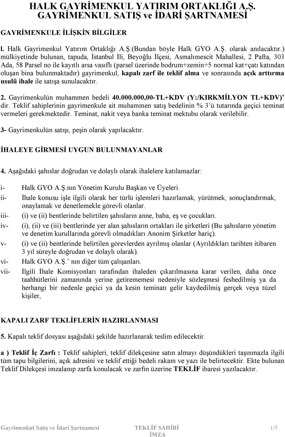 oluşan bina bulunmaktadır) gayrimenkul, kapalı zarf ile teklif alma ve sonrasında açık arttırma usulü ihale ile satışa sunulacaktır. 2. Gayrimenkulün muhammen bedeli 40.000.