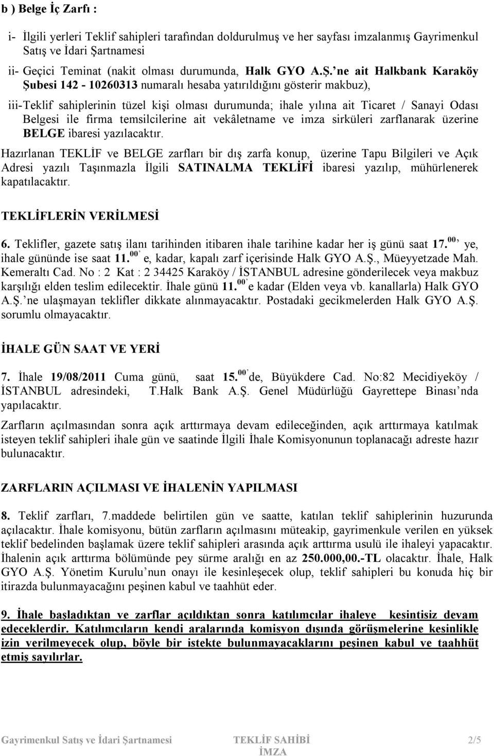 ne ait Halkbank Karaköy Şubesi 142-10260313 numaralı hesaba yatırıldığını gösterir makbuz), iii- Teklif sahiplerinin tüzel kişi olması durumunda; ihale yılına ait Ticaret / Sanayi Odası Belgesi ile