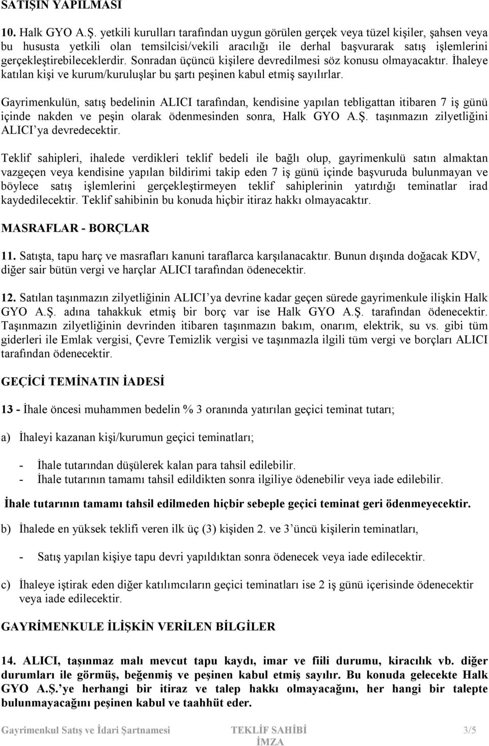 yetkili kurulları tarafından uygun görülen gerçek veya tüzel kişiler, şahsen veya bu hususta yetkili olan temsilcisi/vekili aracılığı ile derhal başvurarak satış işlemlerini