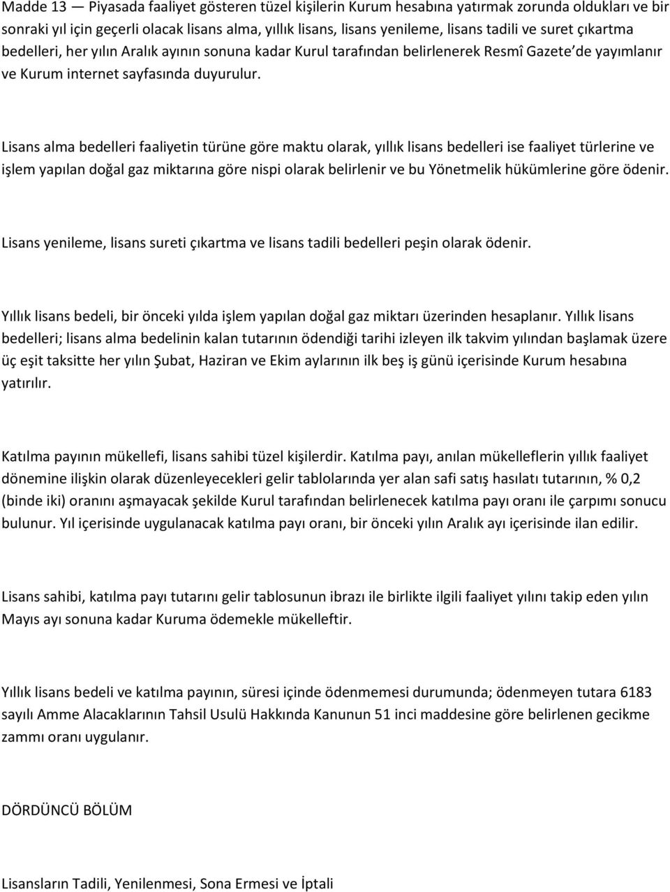 Lisans alma bedelleri faaliyetin türüne göre maktu olarak, yıllık lisans bedelleri ise faaliyet türlerine ve işlem yapılan doğal gaz miktarına göre nispi olarak belirlenir ve bu Yönetmelik