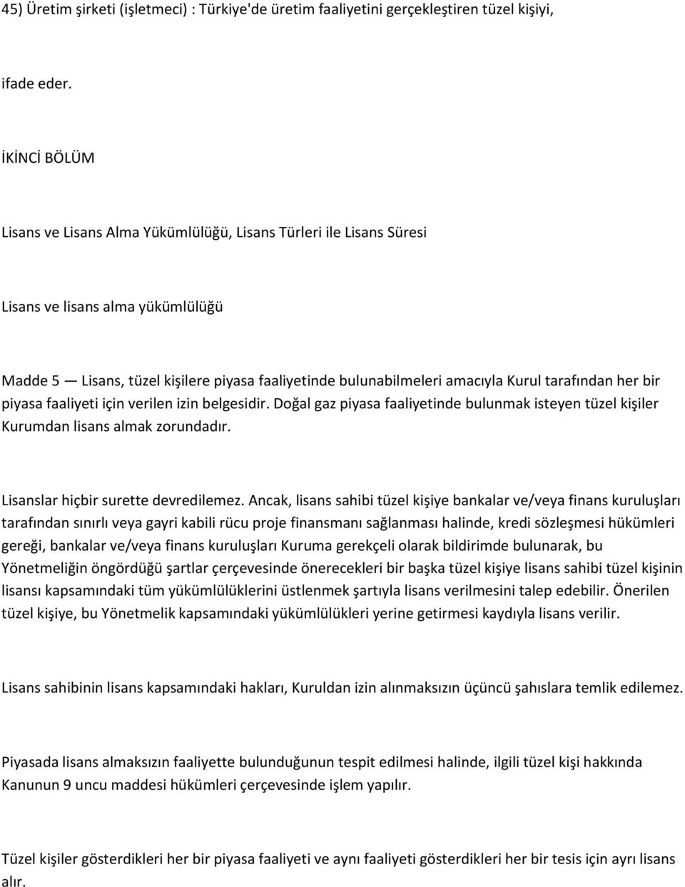 tarafından her bir piyasa faaliyeti için verilen izin belgesidir. Doğal gaz piyasa faaliyetinde bulunmak isteyen tüzel kişiler Kurumdan lisans almak zorundadır. Lisanslar hiçbir surette devredilemez.