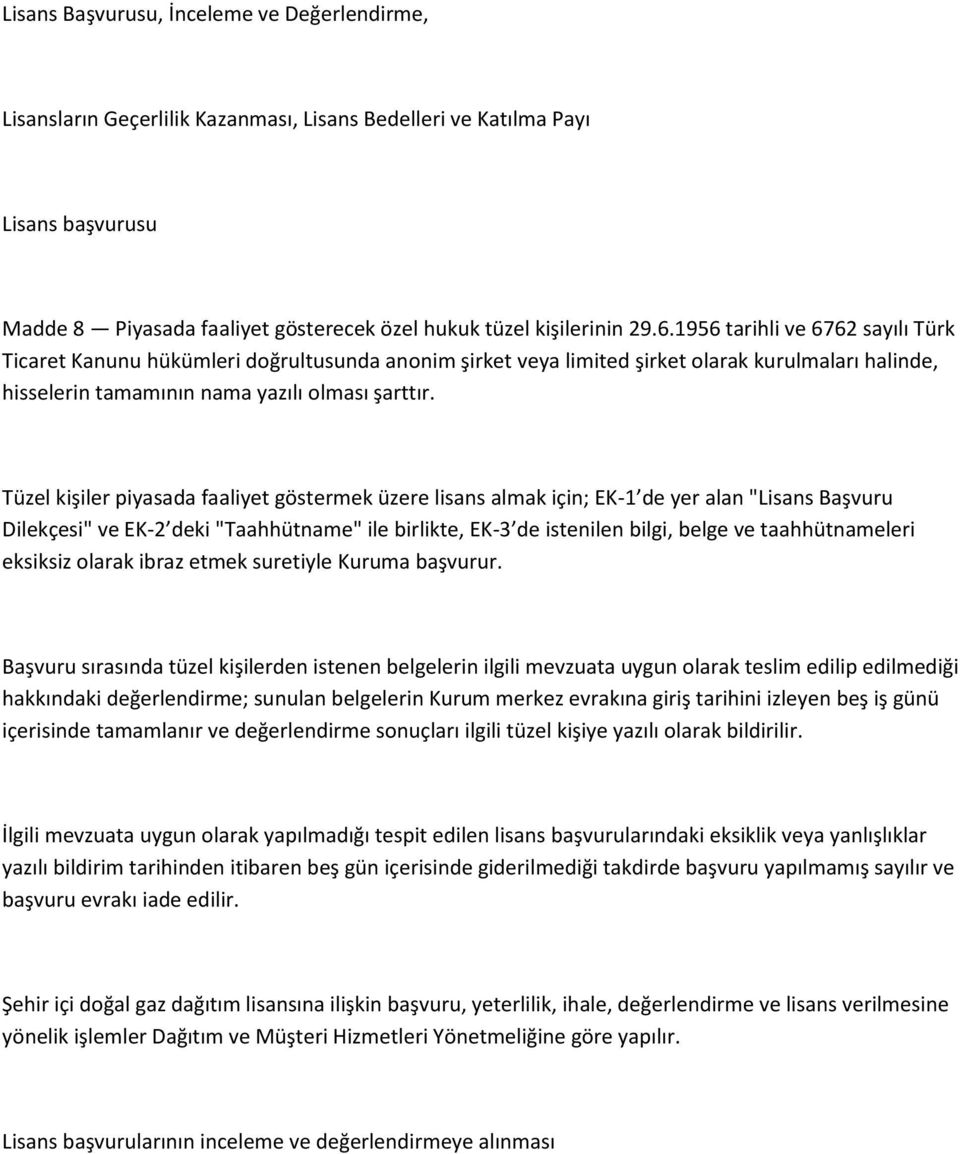 Tüzel kişiler piyasada faaliyet göstermek üzere lisans almak için; EK-1 de yer alan "Lisans Başvuru Dilekçesi" ve EK-2 deki "Taahhütname" ile birlikte, EK-3 de istenilen bilgi, belge ve