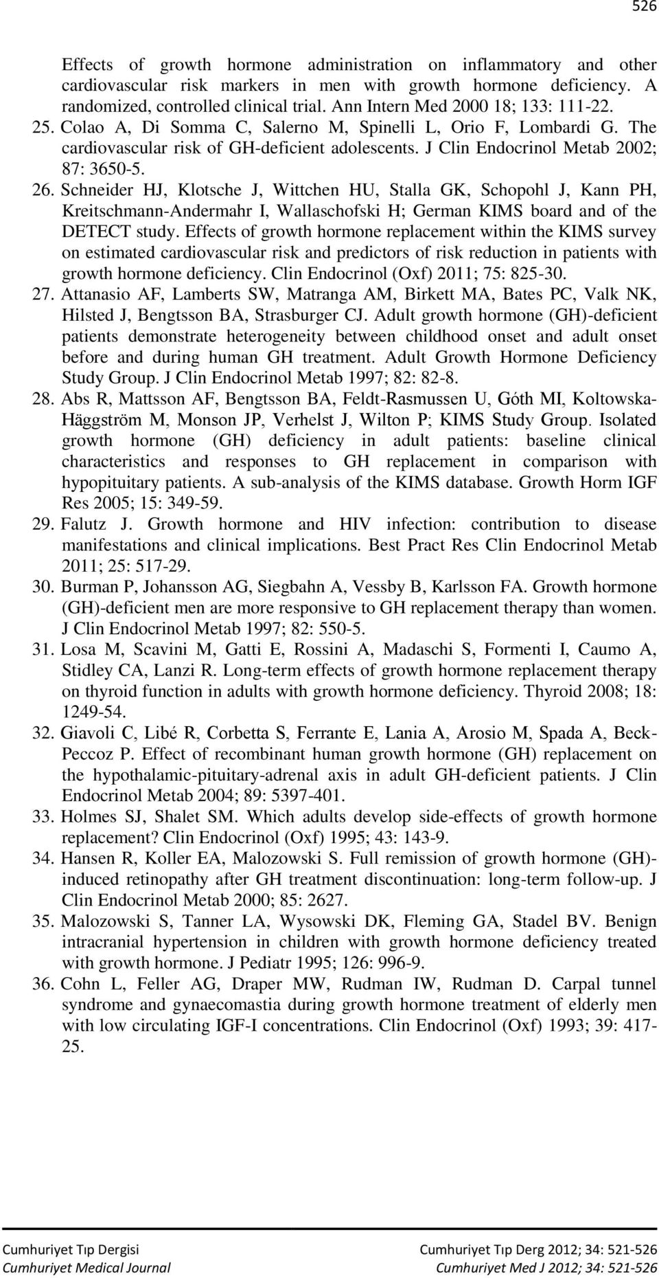 26. Schneider HJ, Klotsche J, Wittchen HU, Stalla GK, Schopohl J, Kann PH, Kreitschmann-Andermahr I, Wallaschofski H; German KIMS board and of the DETECT study.