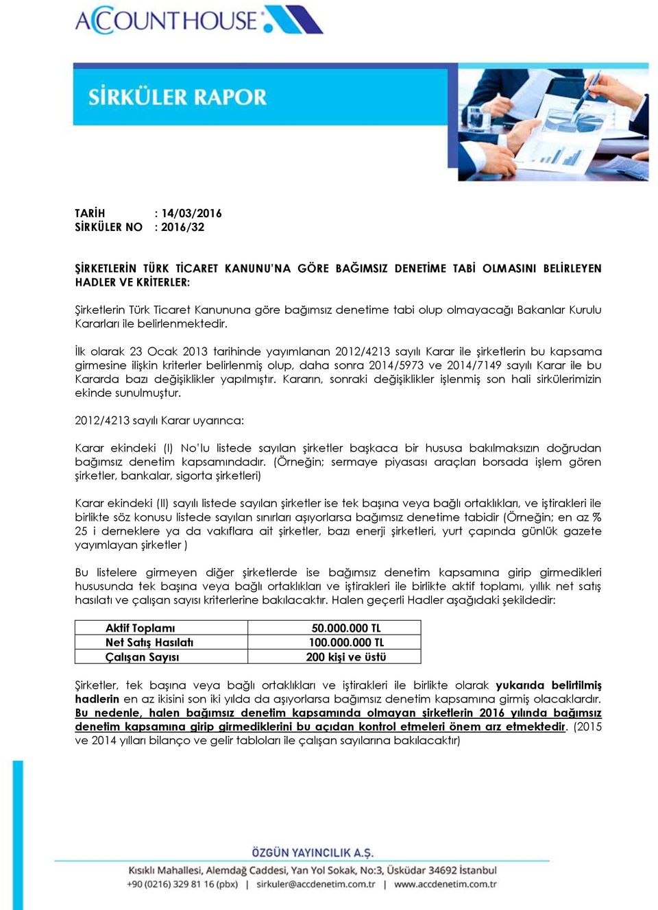 İlk olarak 23 Ocak 2013 tarihinde yayımlanan 2012/4213 sayılı Karar ile şirketlerin bu kapsama girmesine ilişkin kriterler belirlenmiş olup, daha sonra 2014/5973 ve 2014/7149 sayılı Karar ile bu