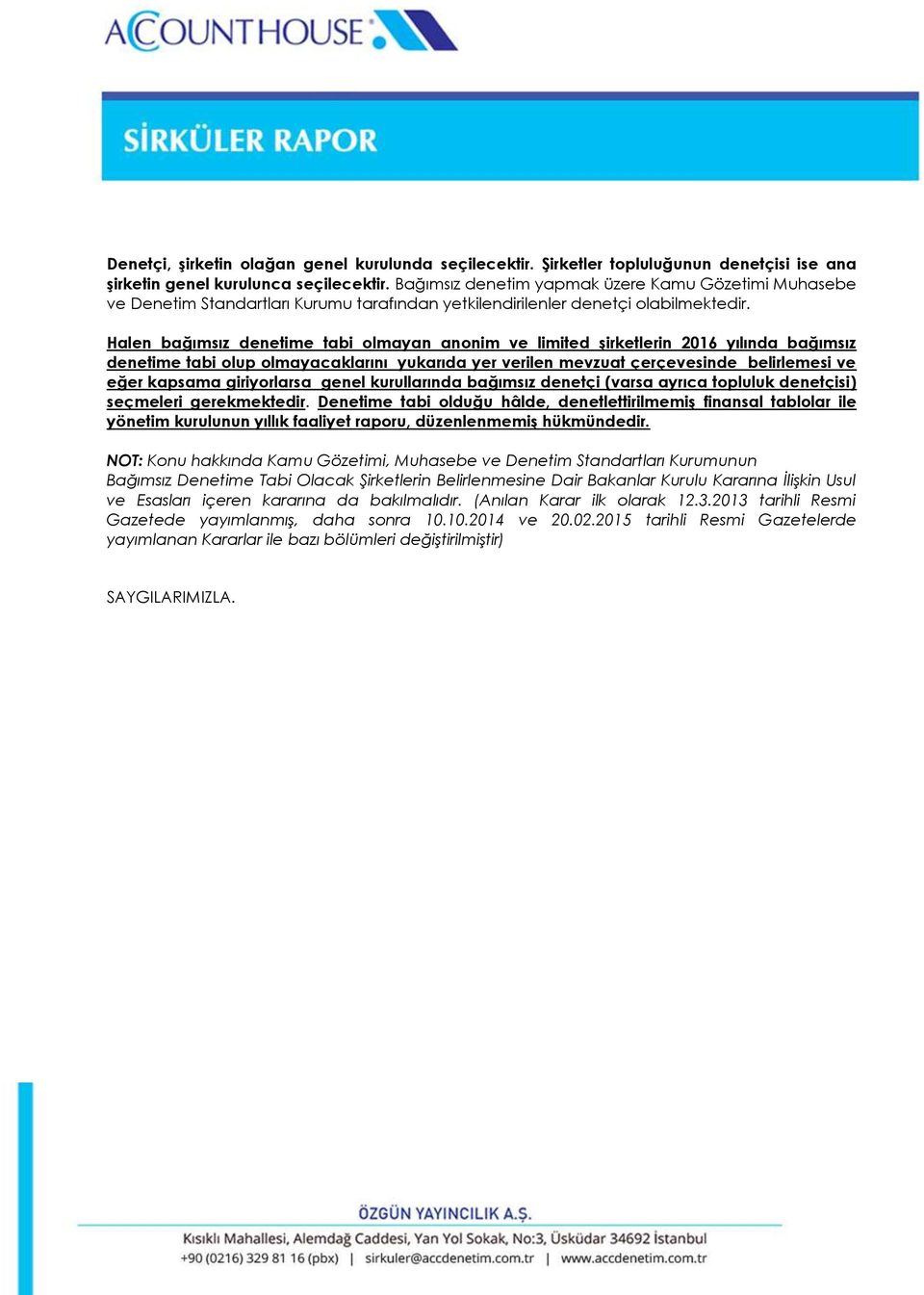 Halen bağımsız denetime tabi olmayan anonim ve limited şirketlerin 2016 yılında bağımsız denetime tabi olup olmayacaklarını yukarıda yer verilen mevzuat çerçevesinde belirlemesi ve eğer kapsama