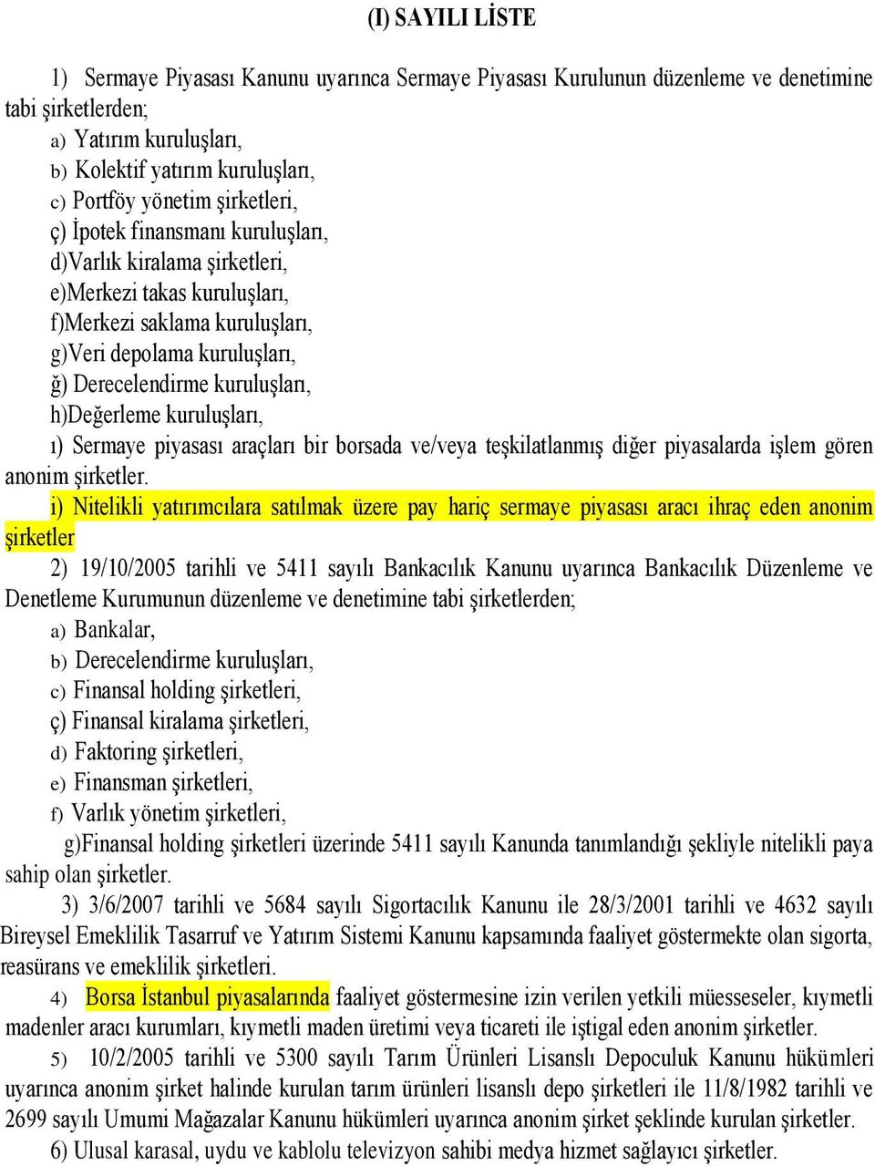 h)değerleme kuruluşları, ı) Sermaye piyasası araçları bir borsada ve/veya teşkilatlanmış diğer piyasalarda işlem gören anonim şirketler.