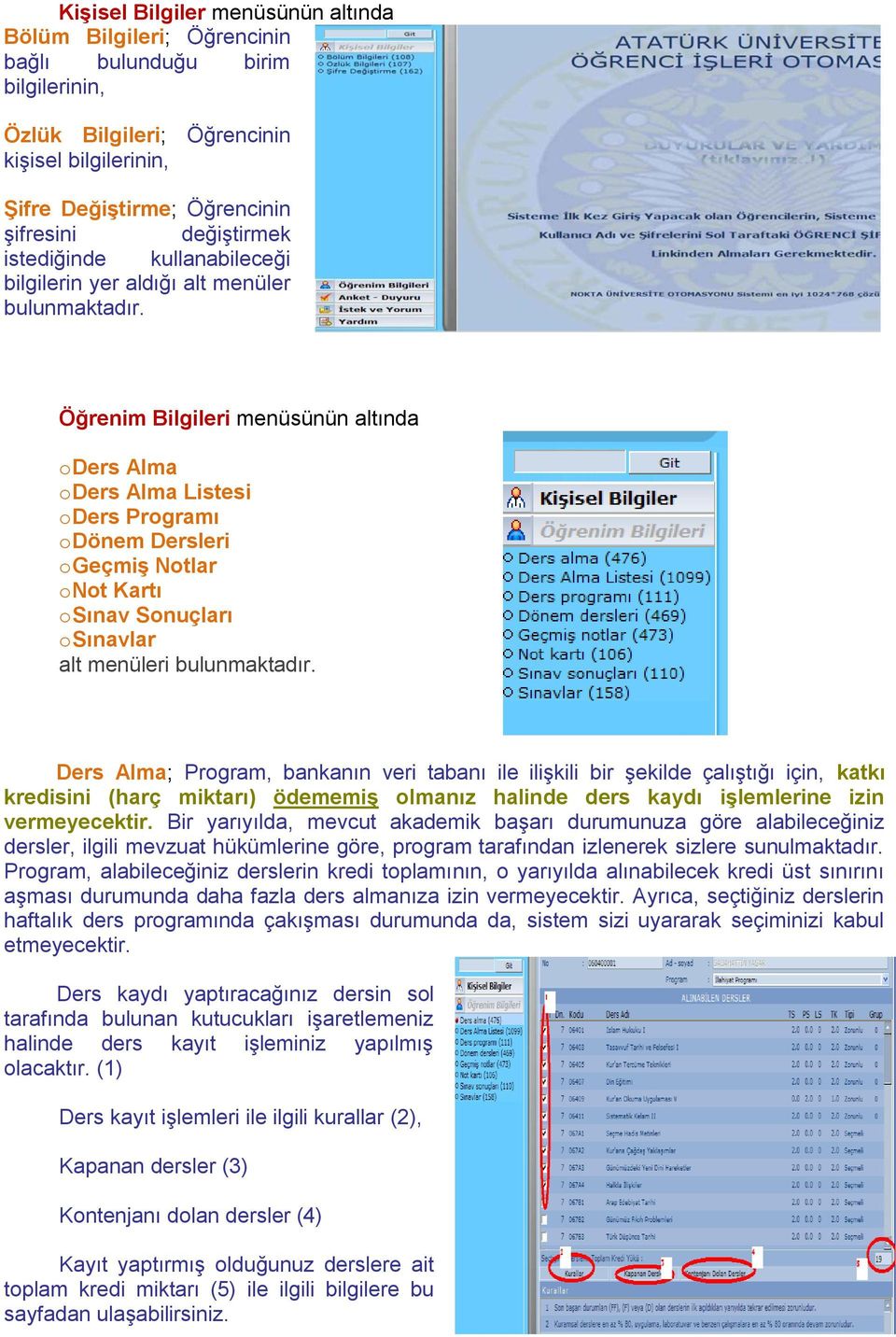 Öğrenim Bilgileri menüsünün altında o Ders Alma o Ders Alma Listesi o Ders Programı o Dönem Dersleri o GeçmiĢ Notlar o Not Kartı o Sınav Sonuçları o Sınavlar alt menüleri bulunmaktadır.