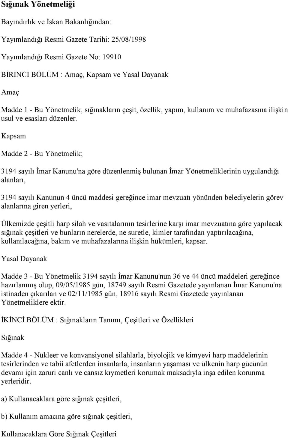 Kapsam Madde 2 - Bu Yönetmelik; 3194 sayılı İmar Kanunu'na göre düzenlenmiş bulunan İmar Yönetmeliklerinin uygulandığı alanları, 3194 sayılı Kanunun 4 üncü maddesi gereğince imar mevzuatı yönünden