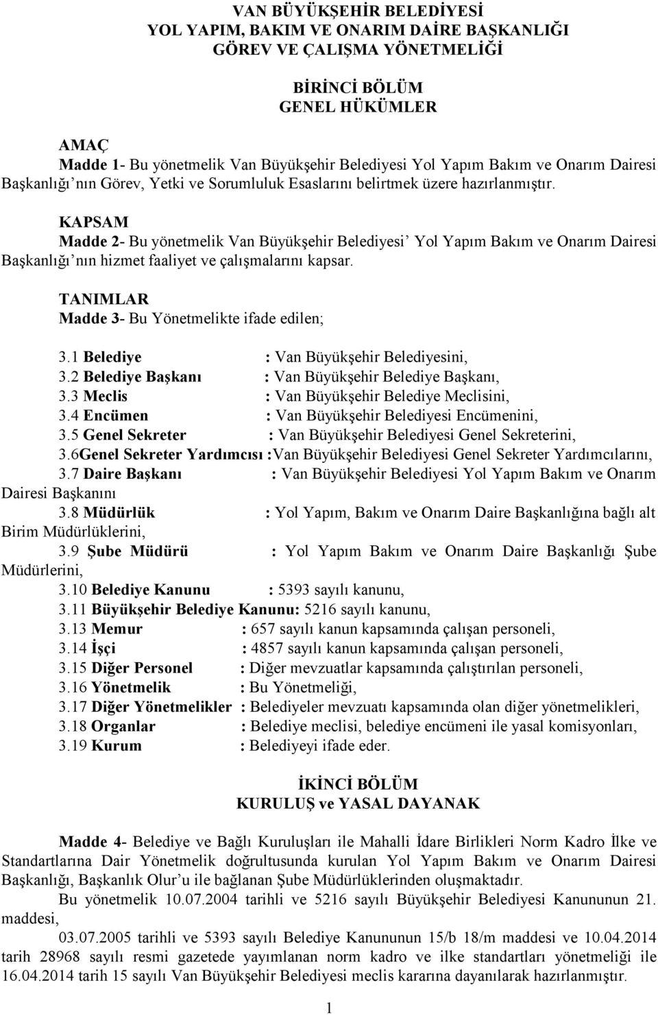 KAPSAM Madde 2- Bu yönetmelik Van Büyükşehir Belediyesi Yol Yapım Bakım ve Onarım Dairesi Başkanlığı nın hizmet faaliyet ve çalışmalarını kapsar. TANIMLAR Madde 3- Bu Yönetmelikte ifade edilen; 3.