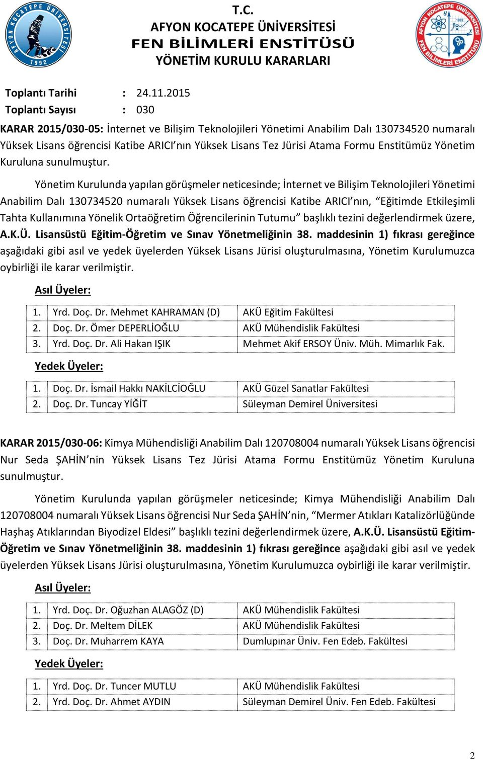 Yönetim Kurulunda yapılan görüşmeler neticesinde; İnternet ve Bilişim Teknolojileri Yönetimi Anabilim Dalı 130734520 numaralı Yüksek Lisans öğrencisi Katibe ARICI nın, Eğitimde Etkileşimli Tahta