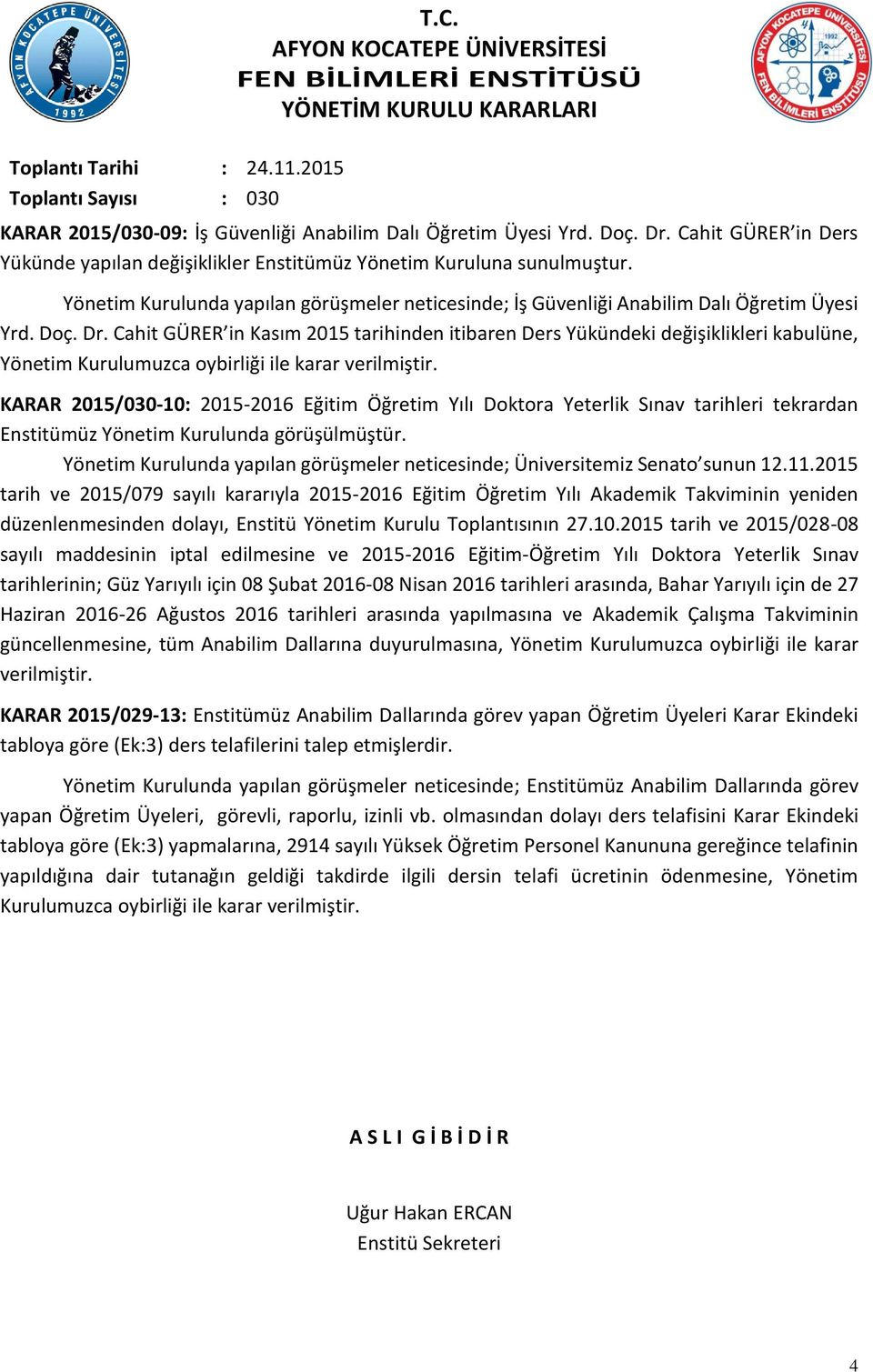 Cahit GÜRER in Kasım 2015 tarihinden itibaren Ders Yükündeki değişiklikleri kabulüne, Yönetim Kurulumuzca oybirliği ile karar verilmiştir.