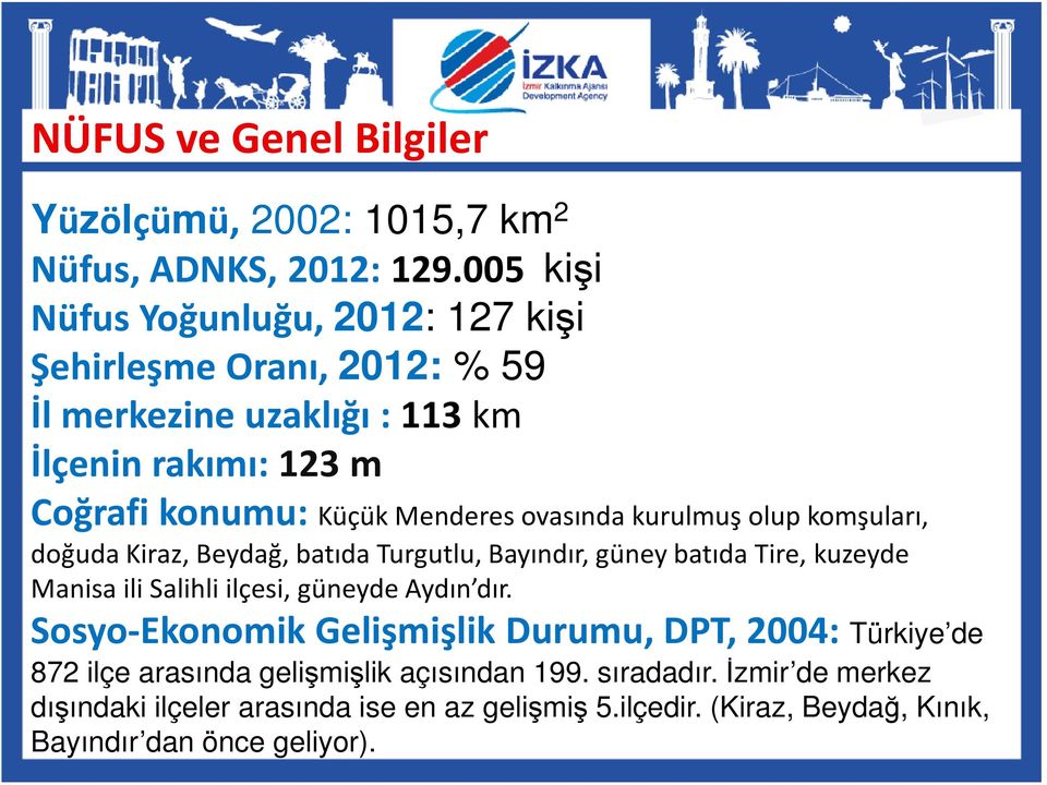 ovasında kurulmuş olup komşuları, doğuda Kiraz, Beydağ, batıda Turgutlu, Bayındır, güney batıda Tire, kuzeyde Manisa ili Salihli ilçesi, güneyde Aydın dır.