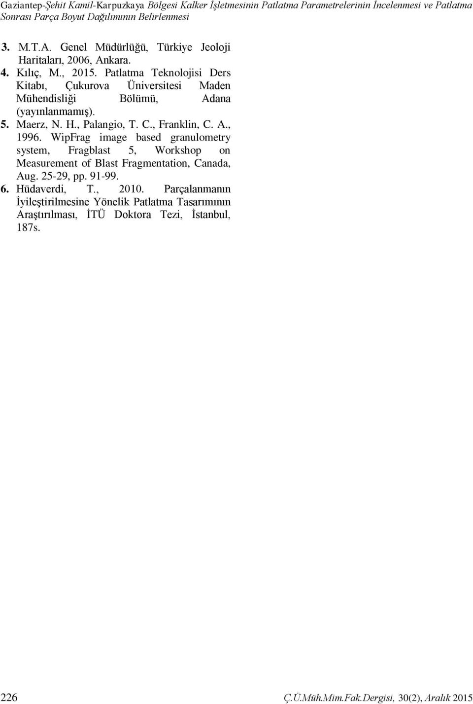 Patlatma Teknolojisi Ders Kitabı, Çukurova Üniversitesi Maden Mühendisliği Bölümü, Adana (yayınlanmamış). 5. Maerz, N. H., Palangio, T. C., Franklin, C. A., 1996.
