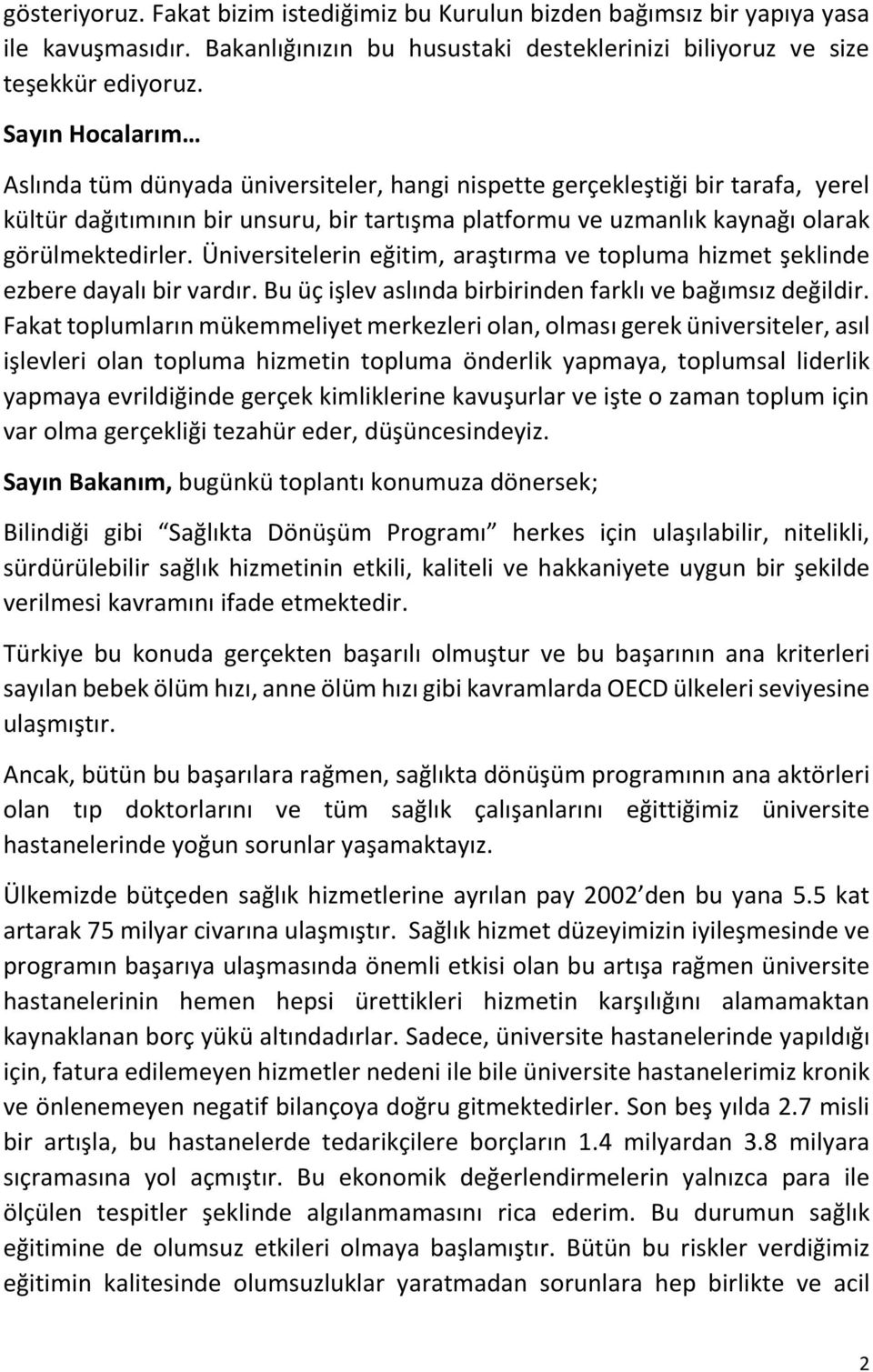 Üniversitelerin eğitim, araştırma ve topluma hizmet şeklinde ezbere dayalı bir vardır. Bu üç işlev aslında birbirinden farklı ve bağımsız değildir.