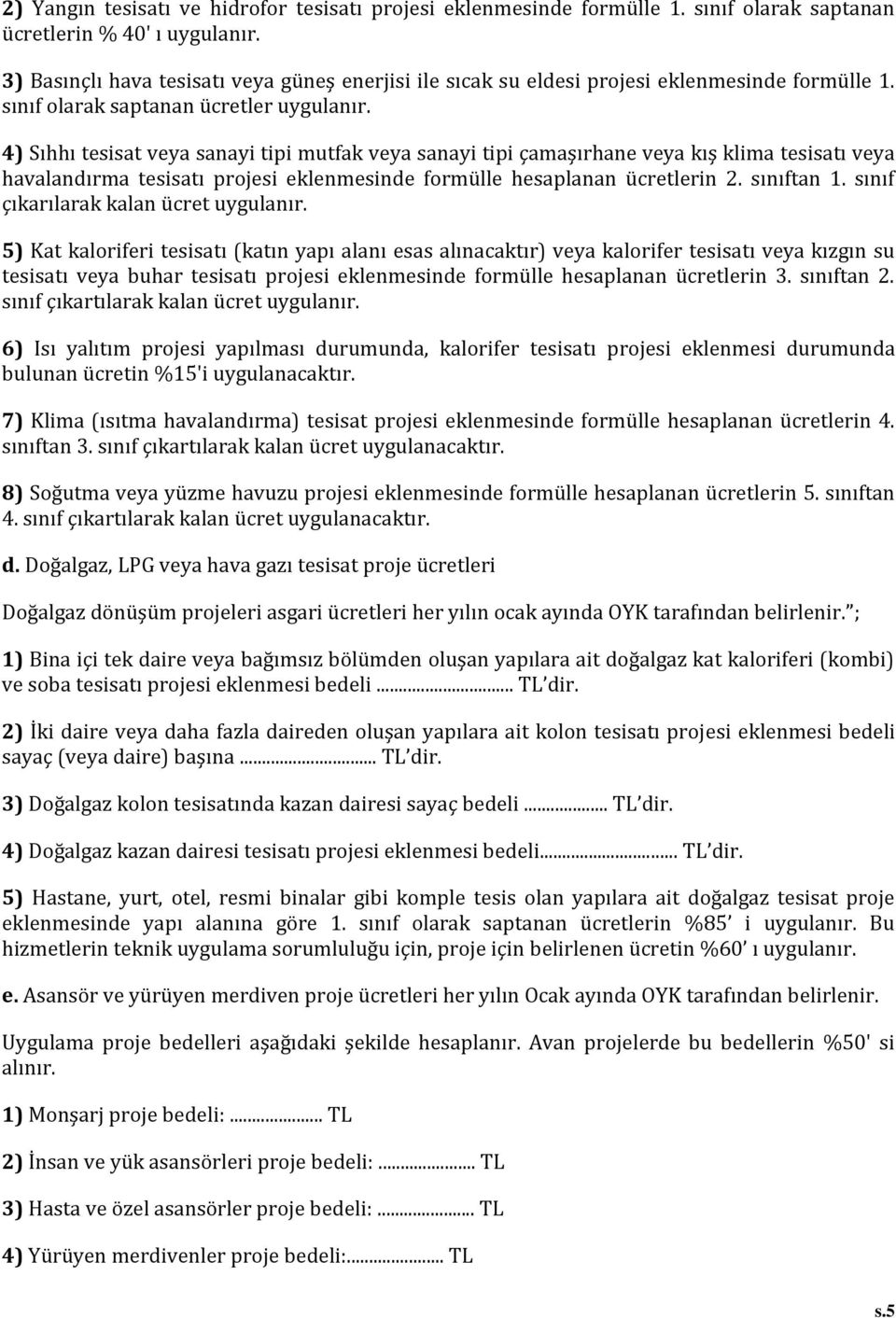 4) Sıhhı tesisat veya sanayi tipi mutfak veya sanayi tipi çamaşırhane veya kış klima tesisatı veya havalandırma tesisatı projesi eklenmesinde formülle hesaplanan ücretlerin 2. sınıftan 1.