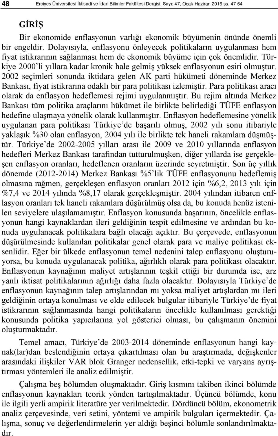 Türkiye 2000 li yıllara kadar kronik hale gelmiş yüksek enflasyonun esiri olmuştur.