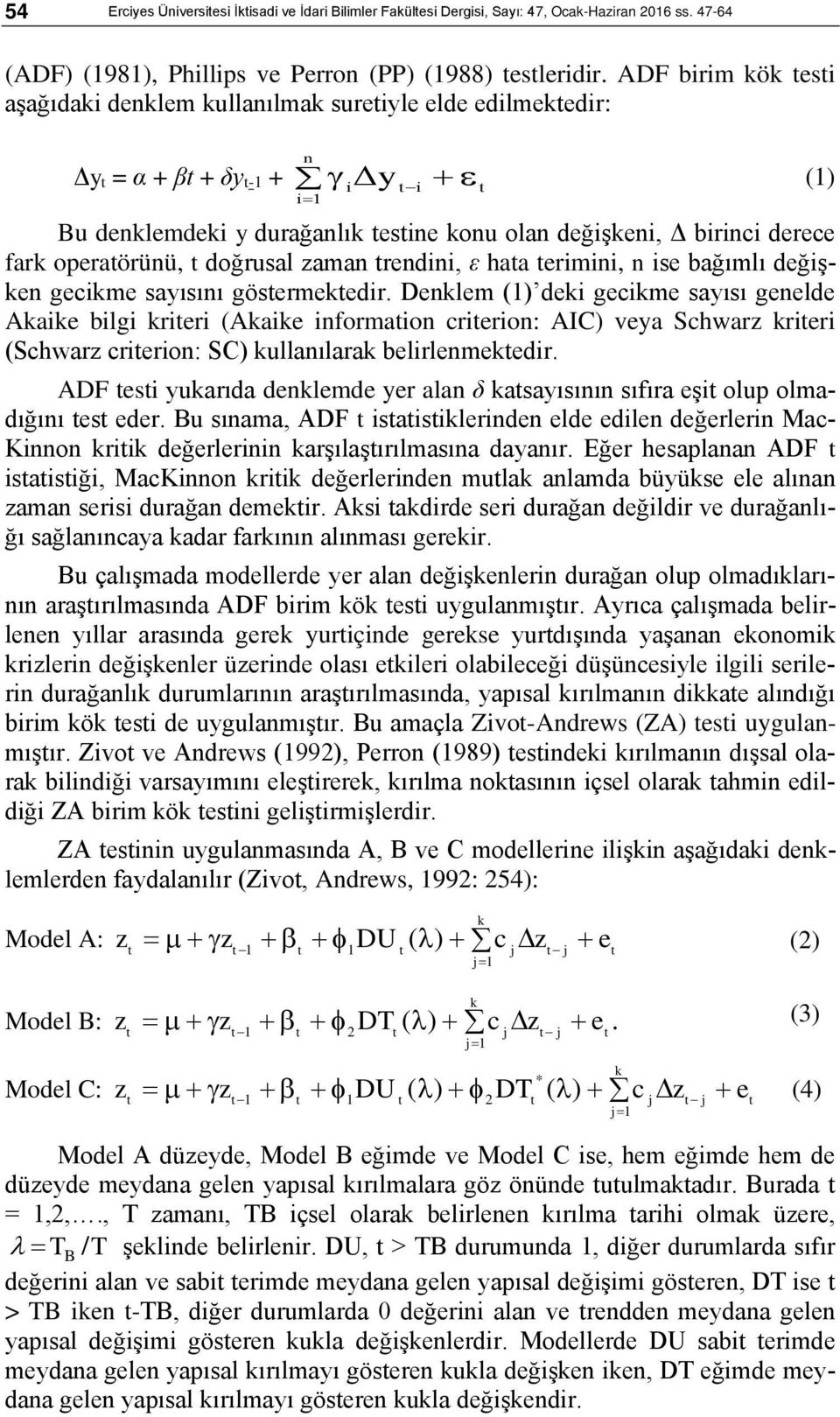 fark operatörünü, t doğrusal zaman trendini, ε hata terimini, n ise bağımlı değişken gecikme sayısını göstermektedir.