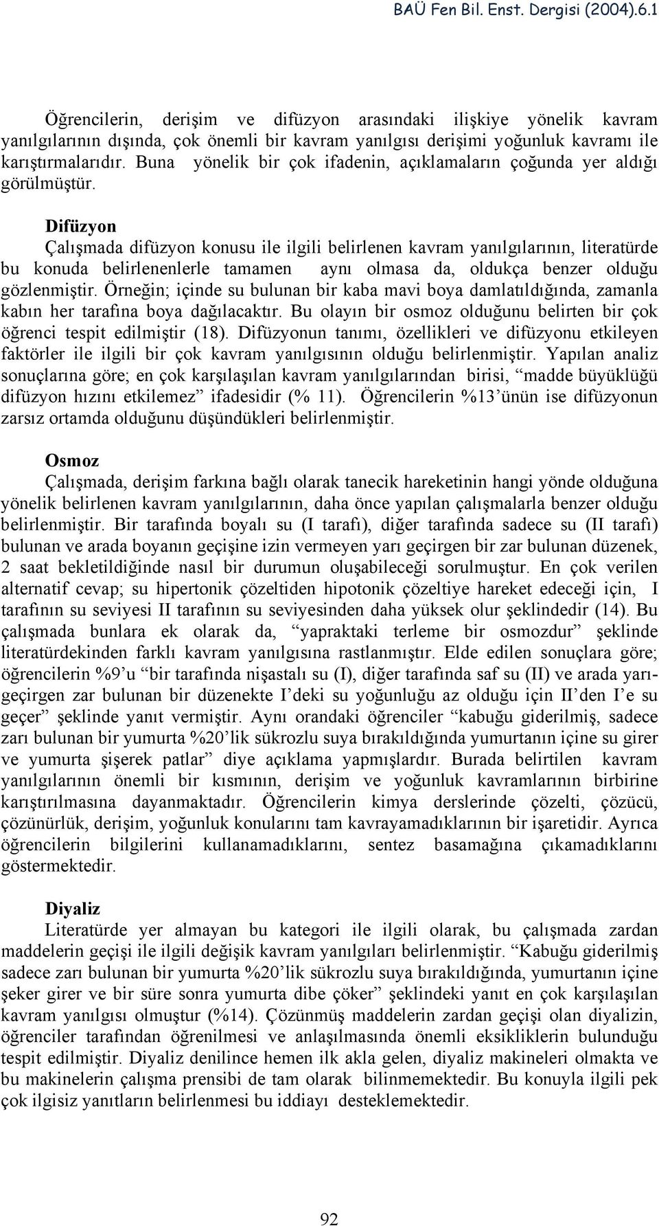 Difüzyon Çalışmada difüzyon konusu ile ilgili belirlenen kavram yanılgılarının, literatürde bu konuda belirlenenlerle tamamen aynı olmasa da, oldukça benzer olduğu gözlenmiştir.