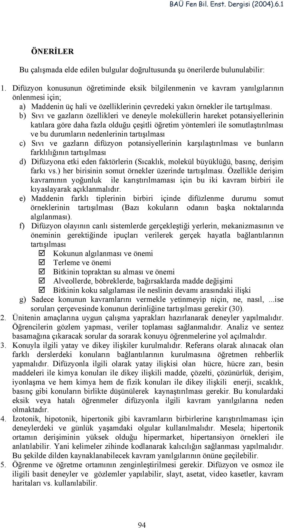 b) Sıvı ve gazların özellikleri ve deneyle moleküllerin hareket potansiyellerinin katılara göre daha fazla olduğu çeşitli öğretim yöntemleri ile somutlaştırılması ve bu durumların nedenlerinin