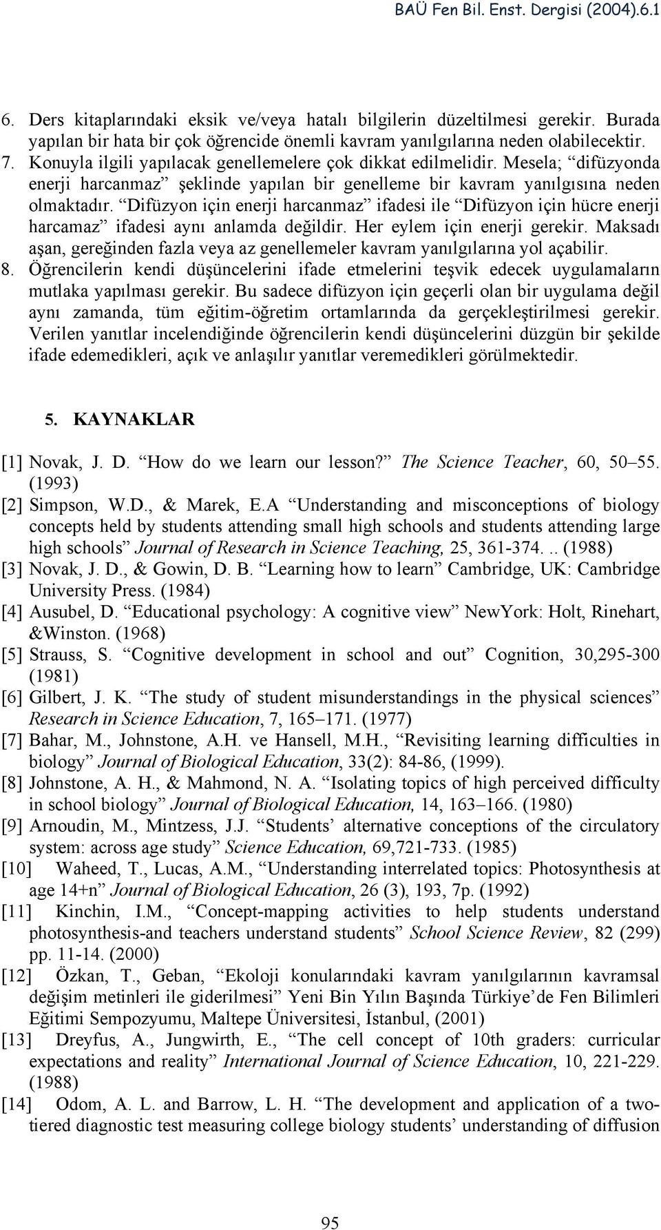 Difüzyon için enerji harcanmaz ifadesi ile Difüzyon için hücre enerji harcamaz ifadesi aynı anlamda değildir. Her eylem için enerji gerekir.