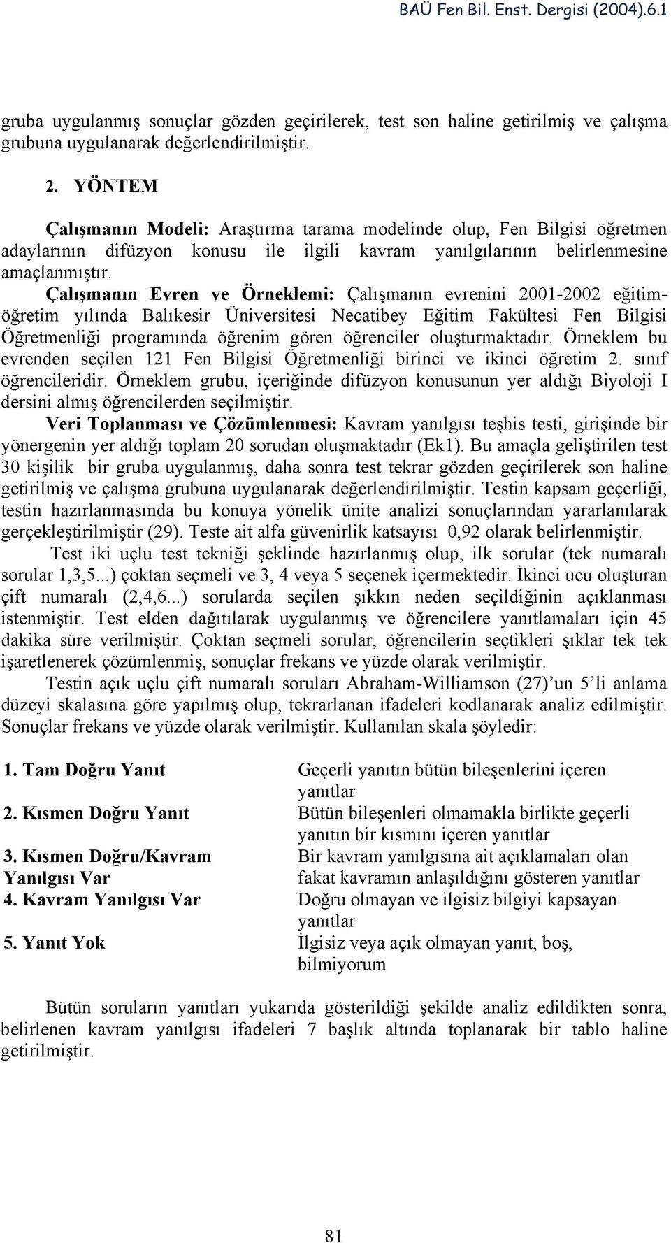 Çalışmanın Evren ve Örneklemi: Çalışmanın evrenini 2001-2002 eğitimöğretim yılında Balıkesir Üniversitesi Necatibey Eğitim Fakültesi Fen Bilgisi Öğretmenliği programında öğrenim gören öğrenciler