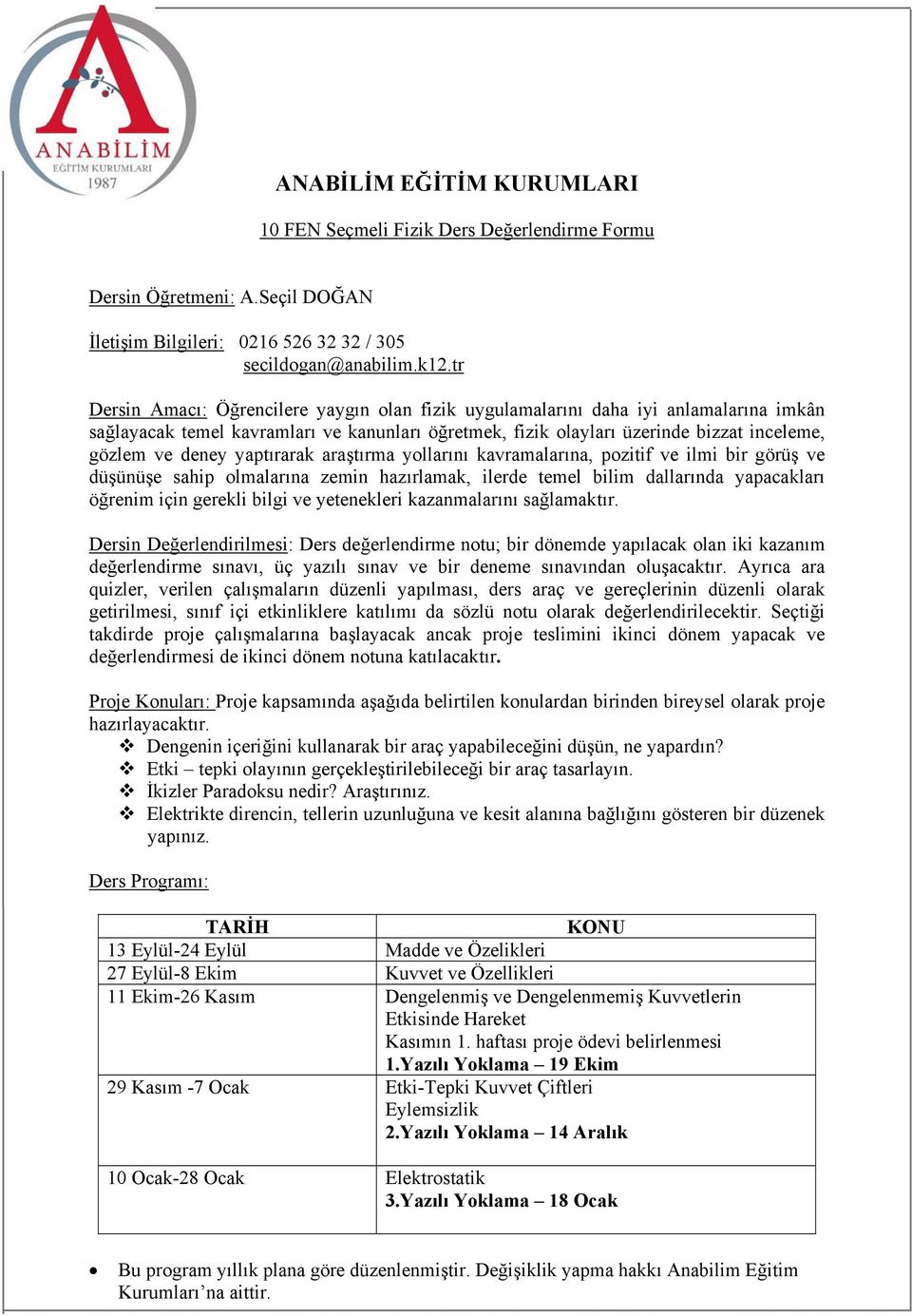 yaptırarak araştırma yollarını kavramalarına, pozitif ve ilmi bir görüş ve düşünüşe sahip olmalarına zemin hazırlamak, ilerde temel bilim dallarında yapacakları öğrenim için gerekli bilgi ve