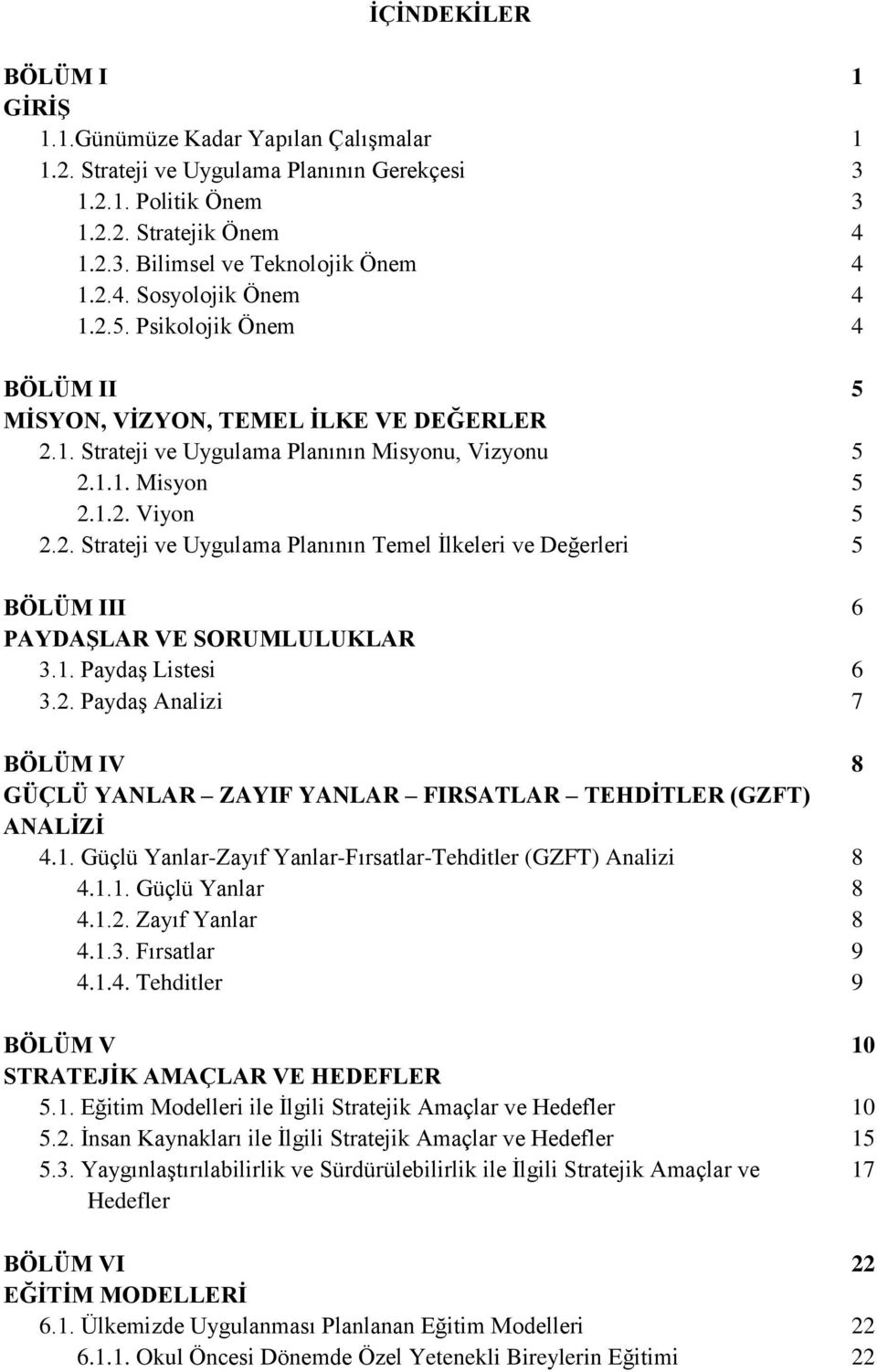 1. Paydaş Listesi 6 3.2. Paydaş Analizi 7 BÖLÜM IV 8 GÜÇLÜ YANLAR ZAYIF YANLAR FIRSATLAR TEHDİTLER (GZFT) ANALİZİ 4.1. Güçlü Yanlar-Zayıf Yanlar-Fırsatlar-Tehditler (GZFT) Analizi 8 4.1.1. Güçlü Yanlar 8 4.