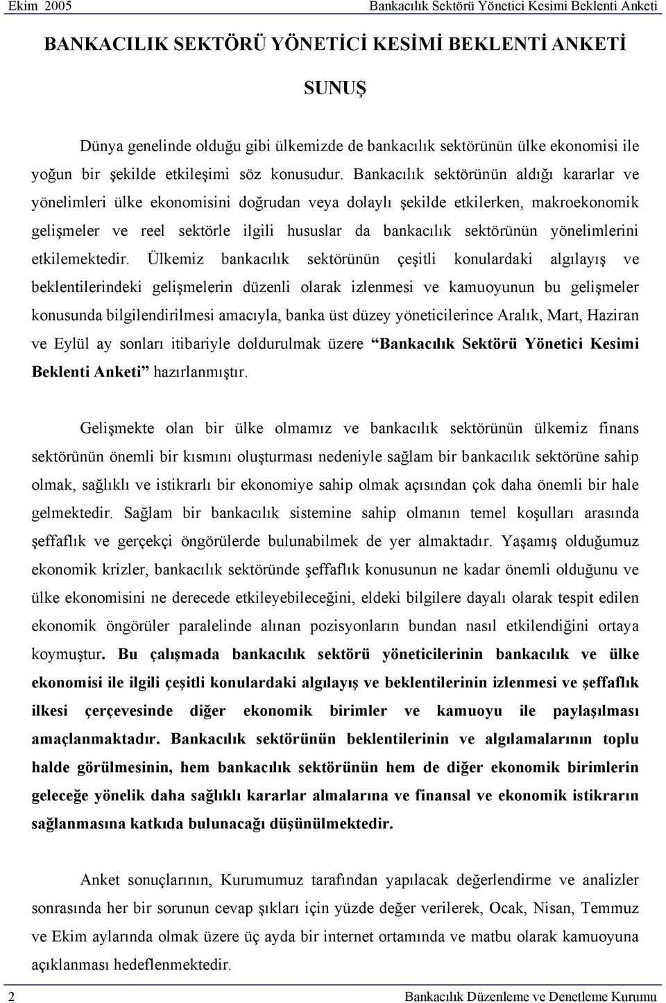 Bankacılık sektörünün aldığı kararlar ve yönelimleri ülke ekonomisini doğrudan veya dolaylı şekilde etkilerken, makroekonomik gelişmeler ve reel sektörle ilgili hususlar da bankacılık sektörünün