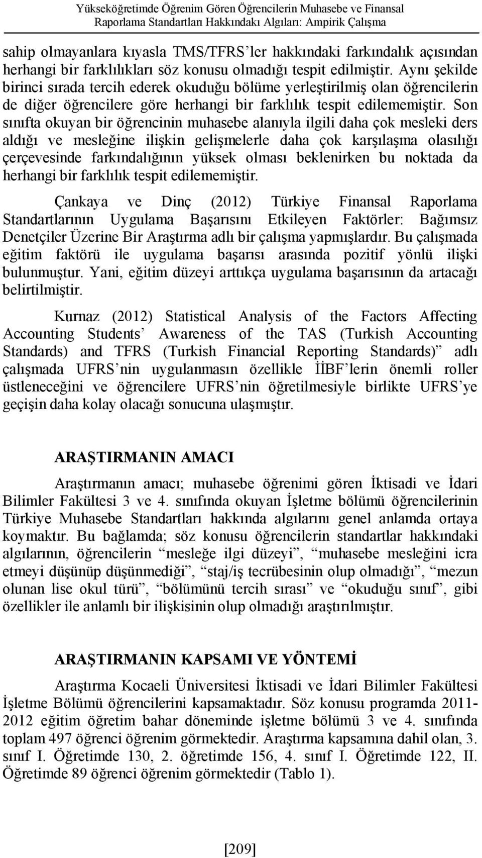 Aynı şekilde birinci sırada tercih ederek okuduğu bölüme yerleştirilmiş olan öğrencilerin de diğer öğrencilere göre herhangi bir farklılık tespit edilememiştir.