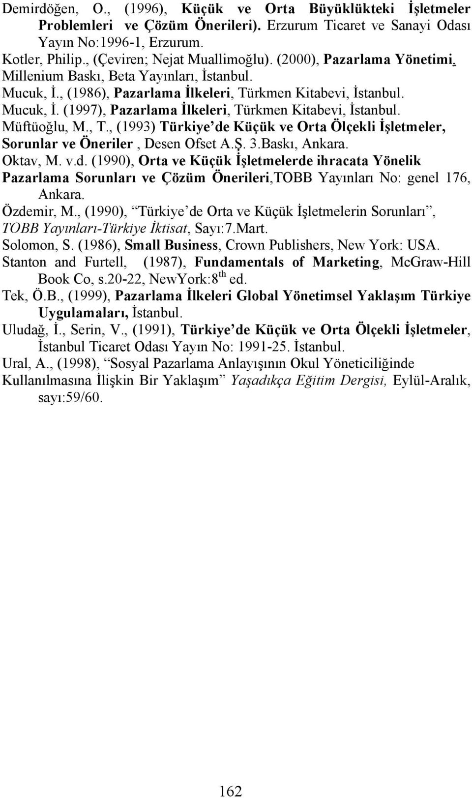 Müftüoğlu, M., T., (1993) Türkiye de Küçük ve Orta Ölçekli İşletmeler, Sorunlar ve Öneriler, Desen Ofset A.Ş. 3.Baskı, Ankara. Oktav, M. v.d. (1990), Orta ve Küçük İşletmelerde ihracata Yönelik Pazarlama Sorunları ve Çözüm Önerileri,TOBB Yayınları No: genel 176, Ankara.