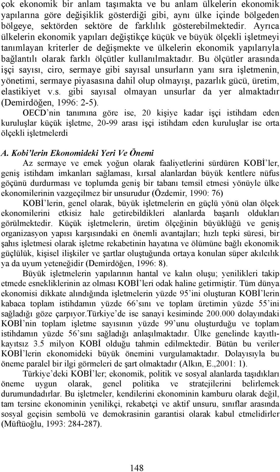 Bu ölçütler arasında işçi sayısı, ciro, sermaye gibi sayısal unsurların yanı sıra işletmenin, yönetimi, sermaye piyasasına dahil olup olmayışı, pazarlık gücü, üretim, elastikiyet v.s. gibi sayısal olmayan unsurlar da yer almaktadır (Demirdöğen, 1996: 2-5).