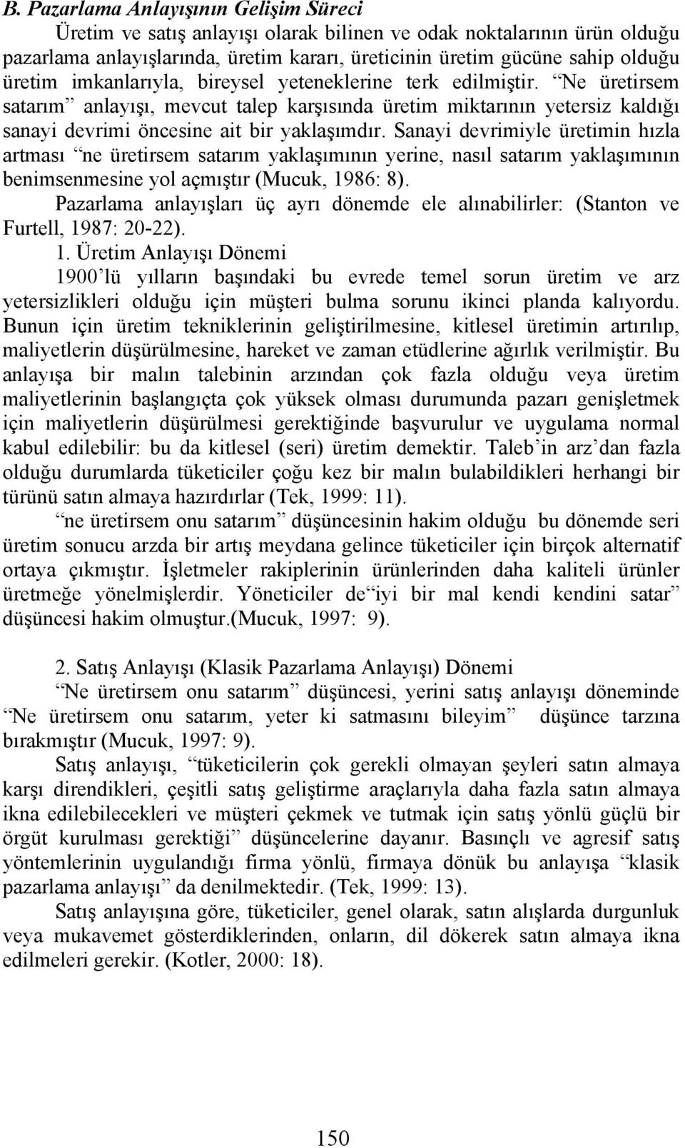 Sanayi devrimiyle üretimin hızla artması ne üretirsem satarım yaklaşımının yerine, nasıl satarım yaklaşımının benimsenmesine yol açmıştır (Mucuk, 1986: 8).